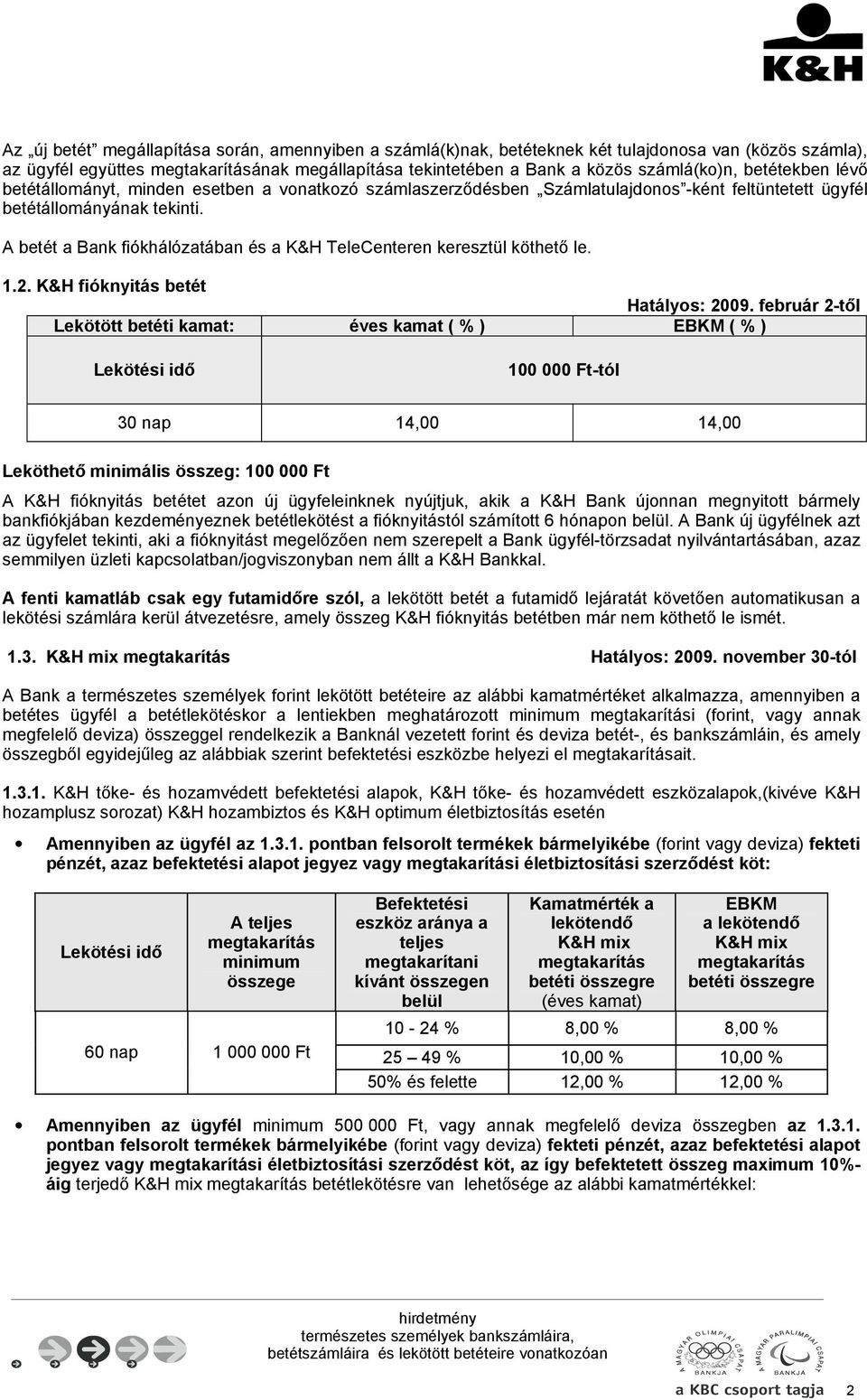 A betét a Bank fiókhálózatában és a K&H TeleCenteren keresztül köthető le. 1.2. K&H fióknyitás betét Hatályos: 2009.