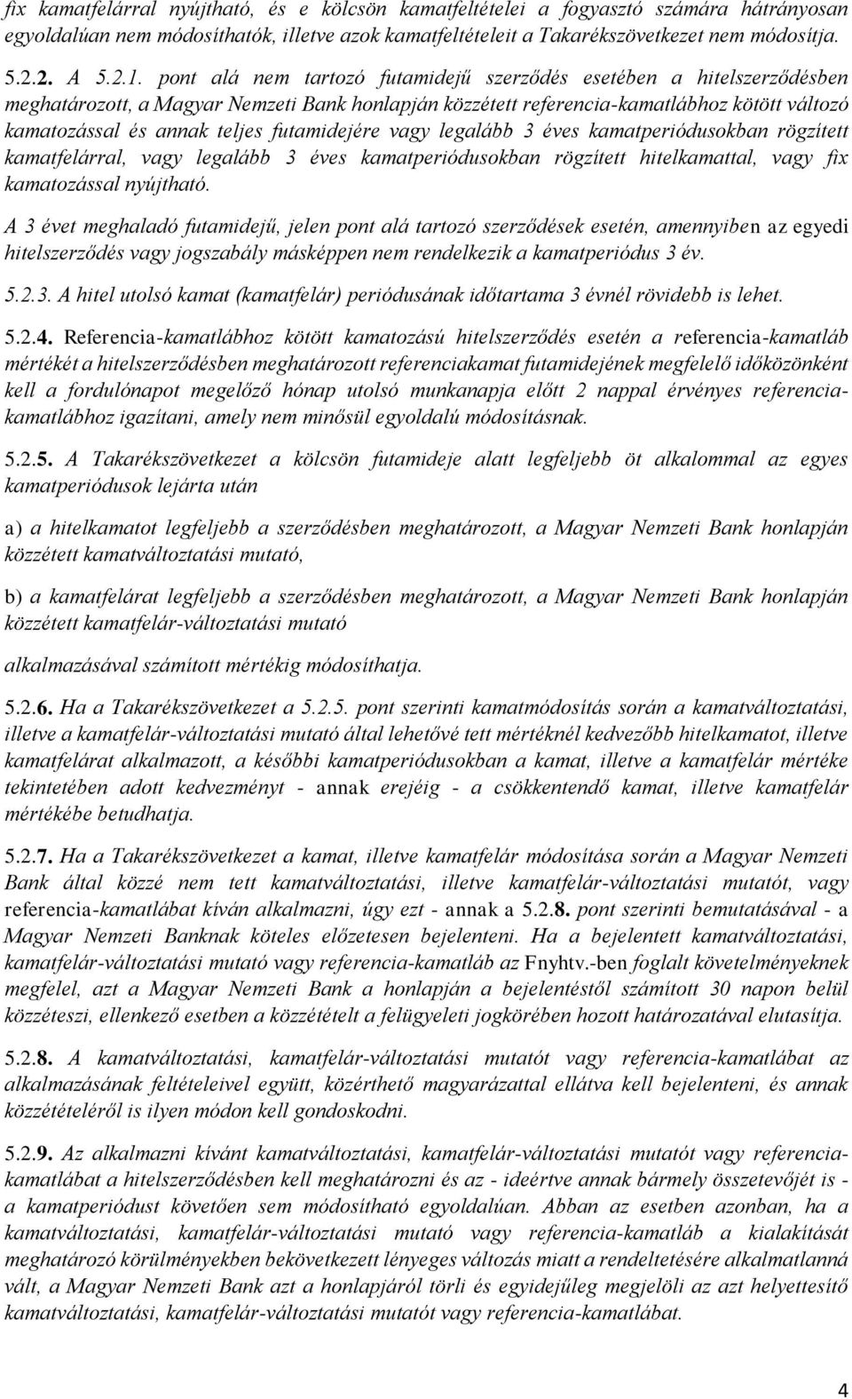 futamidejére vagy legalább 3 éves kamatperiódusokban rögzített kamatfelárral, vagy legalább 3 éves kamatperiódusokban rögzített hitelkamattal, vagy fix kamatozással nyújtható.