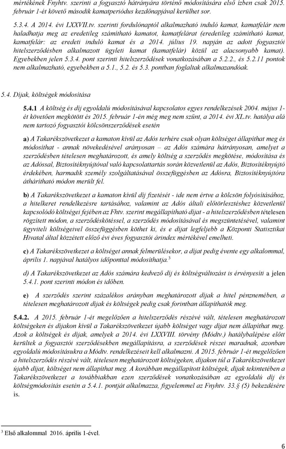 szerinti fordulónaptól alkalmazható induló kamat, kamatfelár nem haladhatja meg az eredetileg számítható kamatot, kamatfelárat (eredetileg számítható kamat, kamatfelár: az eredeti induló kamat és a