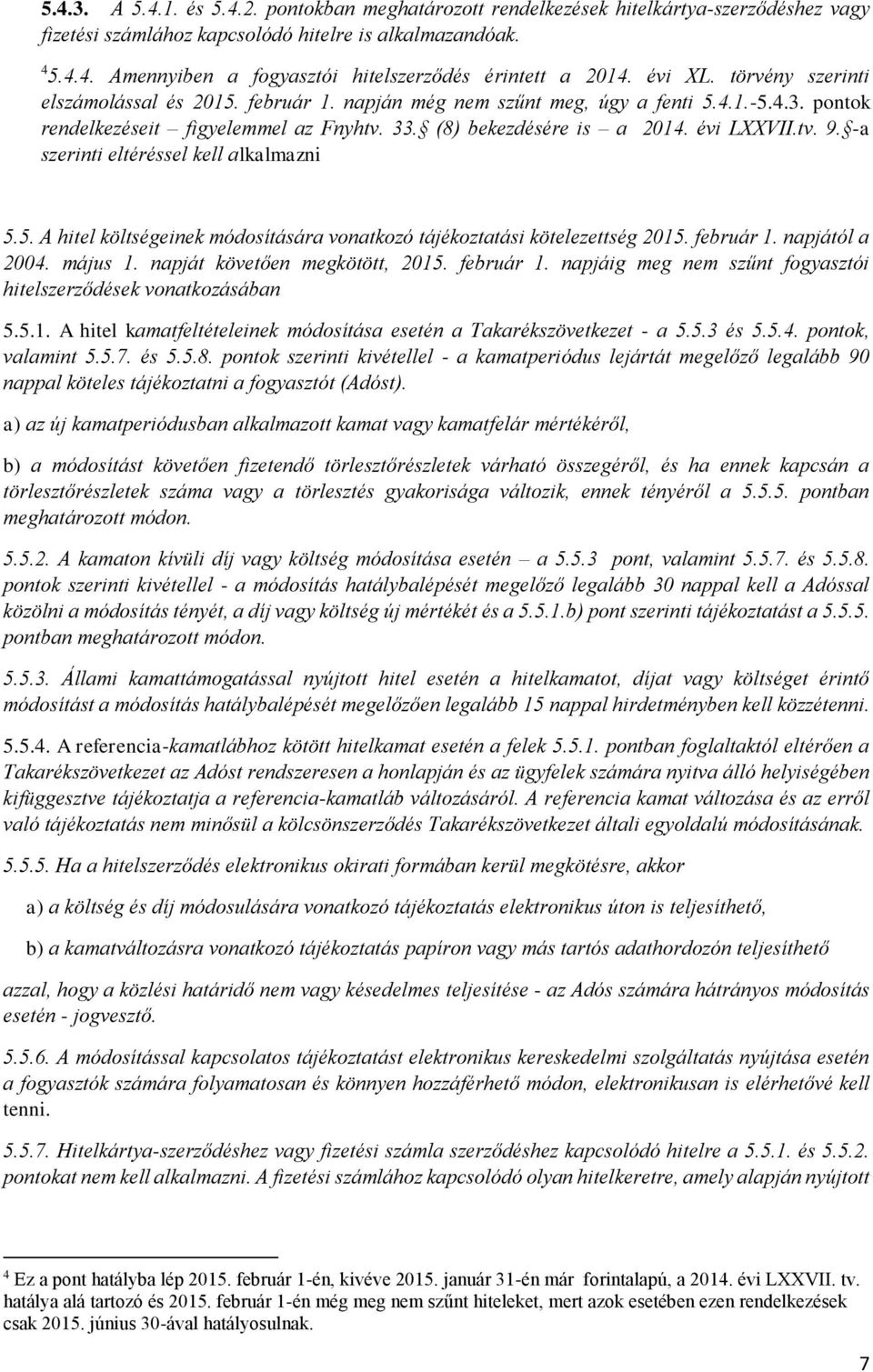 tv. 9. -a szerinti eltéréssel kell alkalmazni 5.5. A hitel költségeinek módosítására vonatkozó tájékoztatási kötelezettség 2015. február 1. napjától a 2004. május 1. napját követően megkötött, 2015.