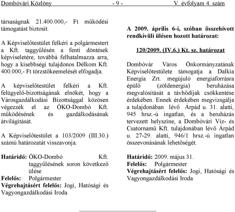 felügyelő-bizottságának elnökét, hogy a Városgazdálkodási Bizottsággal közösen végezzék el az ÖKO-Dombó Kft. működésének és gazdálkodásának átvilágítását. A Képviselőtestület a 103/2009 (III.30.