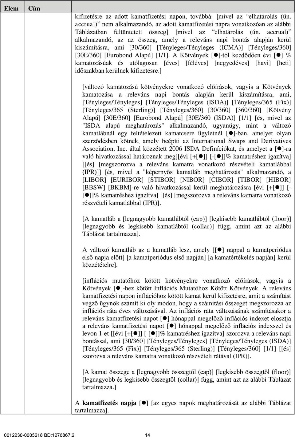 accrual) alkalmazandó, az az összeg, amely a releváns napi bontás alapján kerül kiszámításra, ami [30/360] [Tényleges/Tényleges (ICMA)] [Tényleges/360] [30E/360] [Eurobond Alapú] [1/1].