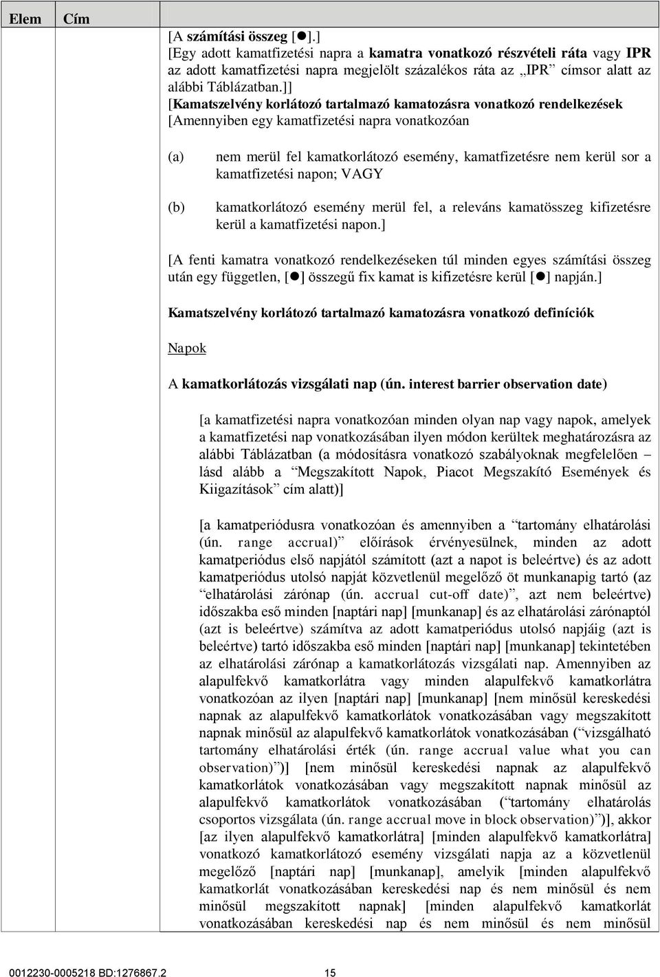 kamatfizetési napon; VAGY kamatkorlátozó esemény merül fel, a releváns kamatösszeg kifizetésre kerül a kamatfizetési napon.