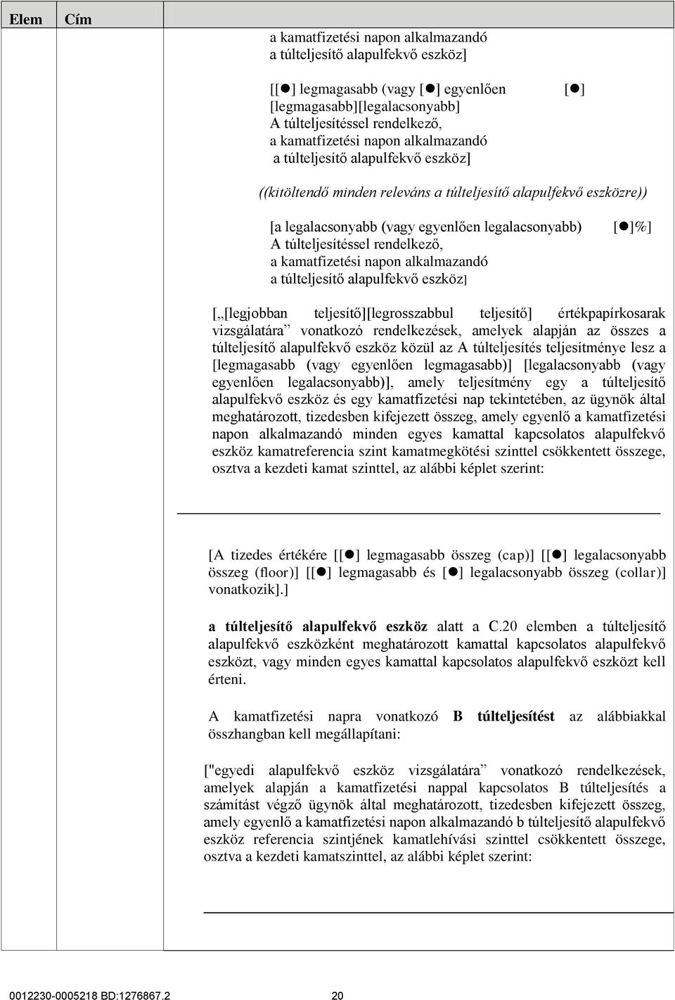 napon alkalmazandó a túlteljesítő alapulfekvő eszköz] [ [legjobban teljesítő][legrosszabbul teljesítő] értékpapírkosarak vizsgálatára vonatkozó rendelkezések, amelyek alapján az összes a túlteljesítő