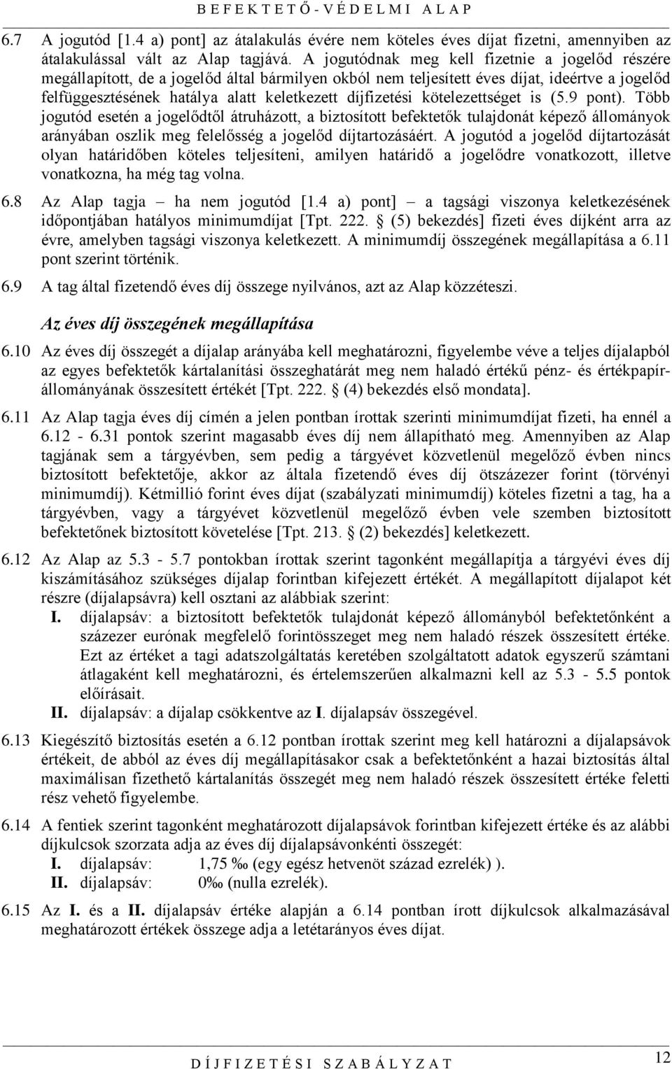 díjfizetési kötelezettséget is (5.9 pont). Több jogutód esetén a jogelődtől átruházott, a biztosított befektetők tulajdonát képező állományok arányában oszlik meg felelősség a jogelőd díjtartozásáért.