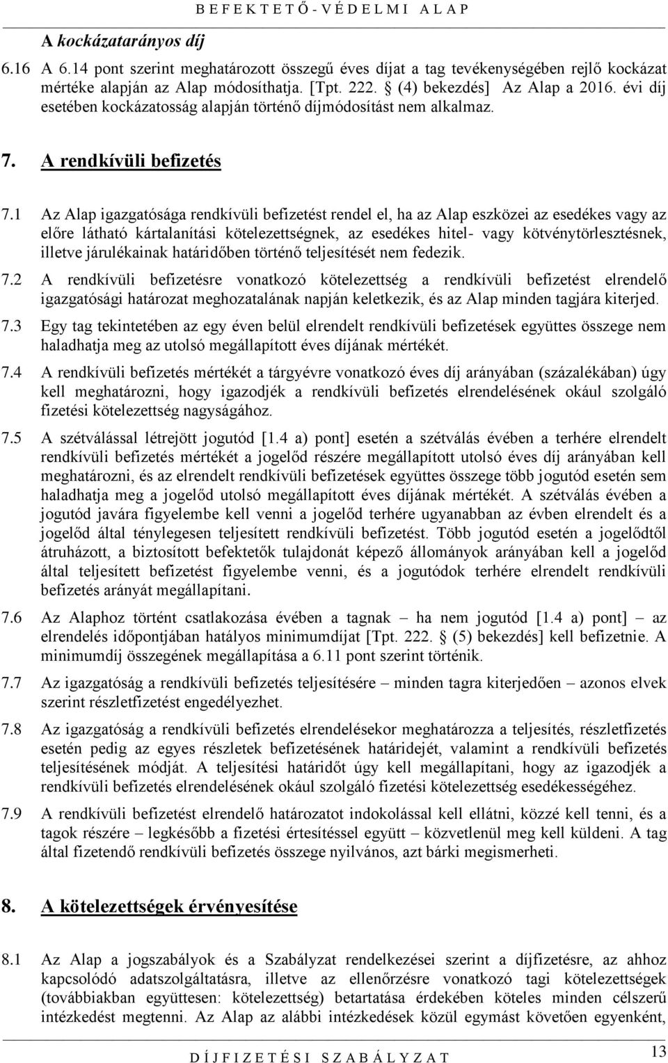 1 Az Alap igazgatósága rendkívüli befizetést rendel el, ha az Alap eszközei az esedékes vagy az előre látható kártalanítási kötelezettségnek, az esedékes hitel- vagy kötvénytörlesztésnek, illetve