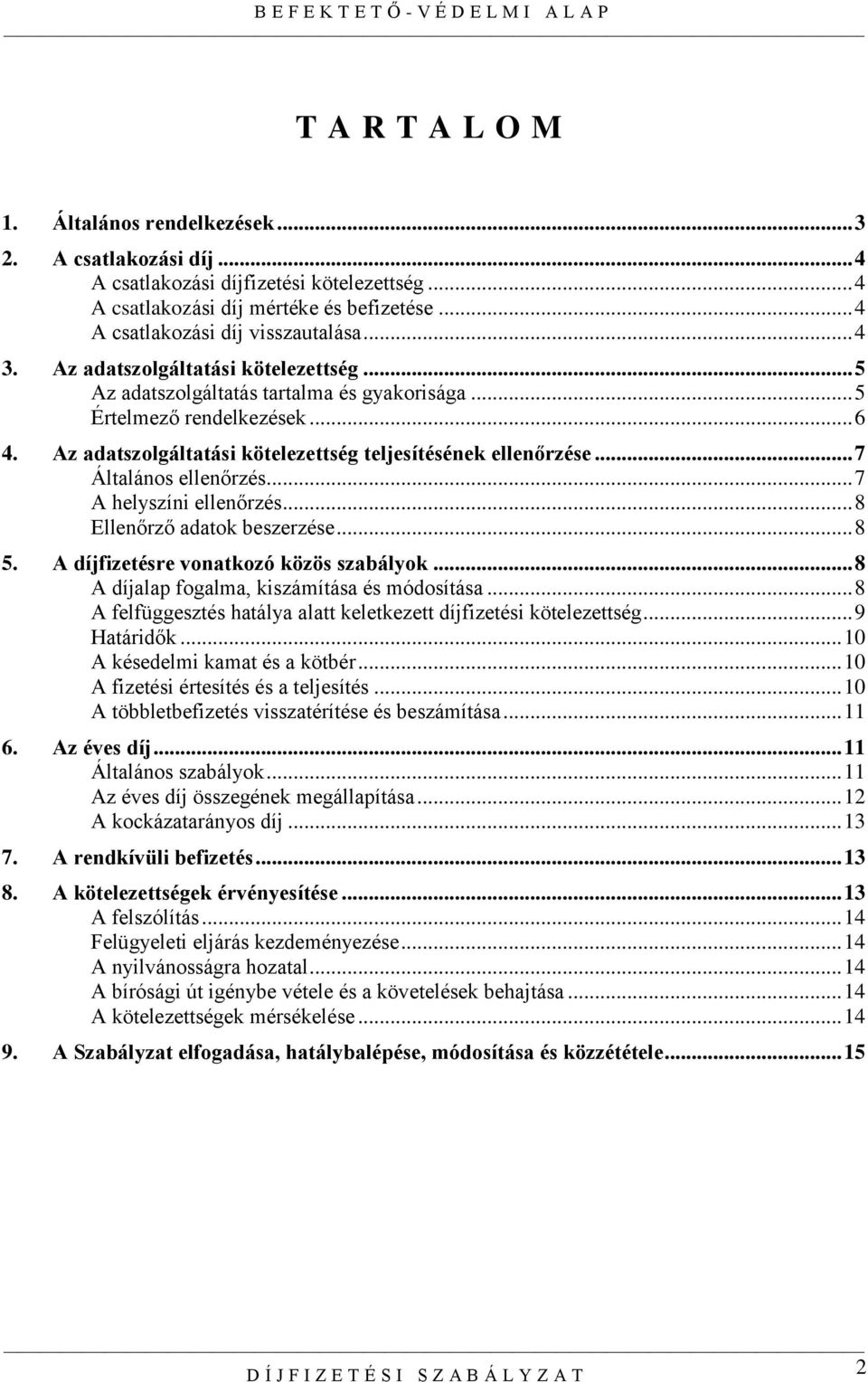 .. 7 Általános ellenőrzés... 7 A helyszíni ellenőrzés... 8 Ellenőrző adatok beszerzése... 8 5. A díjfizetésre vonatkozó közös szabályok... 8 A díjalap fogalma, kiszámítása és módosítása.