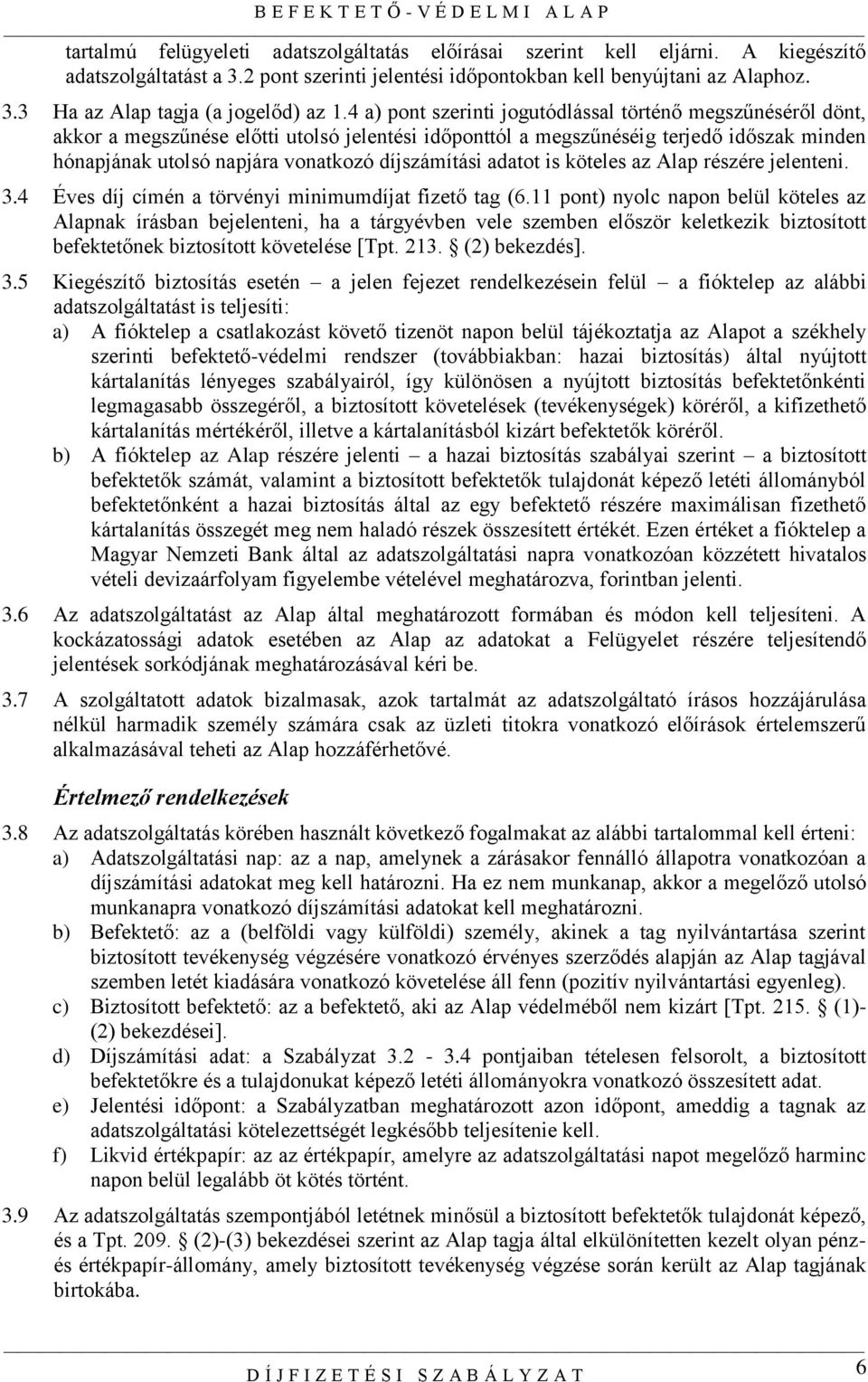 díjszámítási adatot is köteles az Alap részére jelenteni. 3.4 Éves díj címén a törvényi minimumdíjat fizető tag (6.