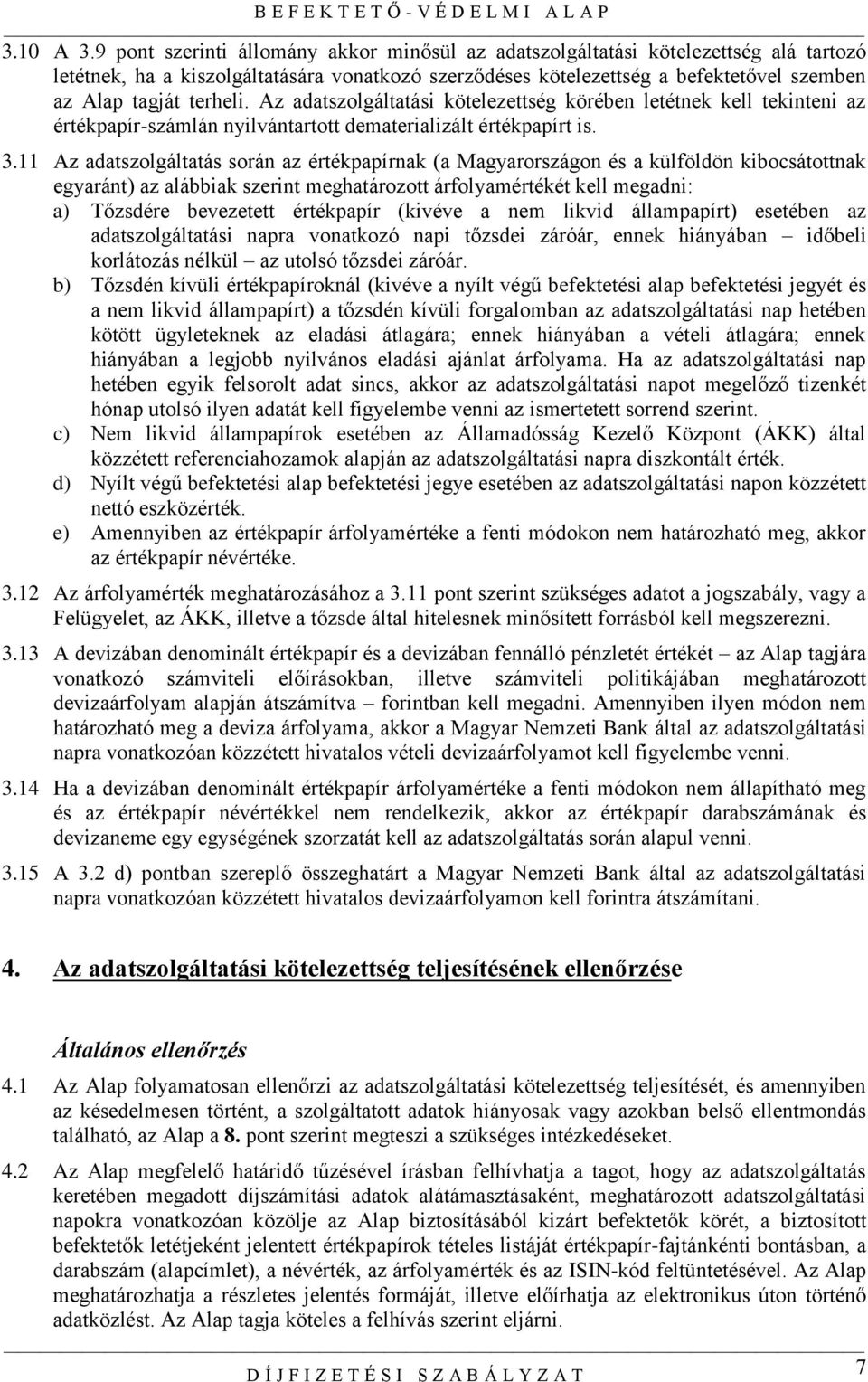 terheli. Az adatszolgáltatási kötelezettség körében letétnek kell tekinteni az értékpapír-számlán nyilvántartott dematerializált értékpapírt is. 3.