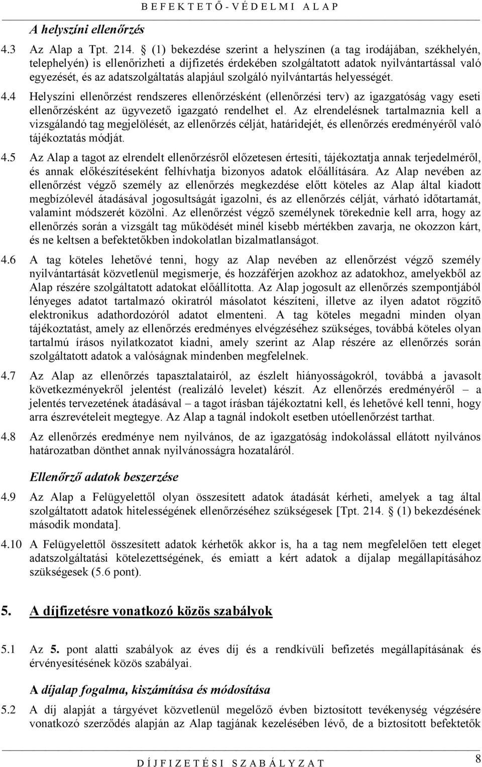 alapjául szolgáló nyilvántartás helyességét. 4.4 Helyszíni ellenőrzést rendszeres ellenőrzésként (ellenőrzési terv) az igazgatóság vagy eseti ellenőrzésként az ügyvezető igazgató rendelhet el.