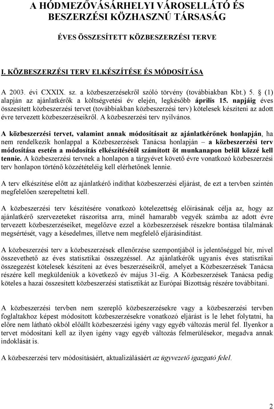 napjáig éves összesített közbeszerzési tervet (továbbiakban közbeszerzési terv) kötelesek készíteni az adott évre tervezett közbeszerzéseikről. A közbeszerzési terv nyilvános.