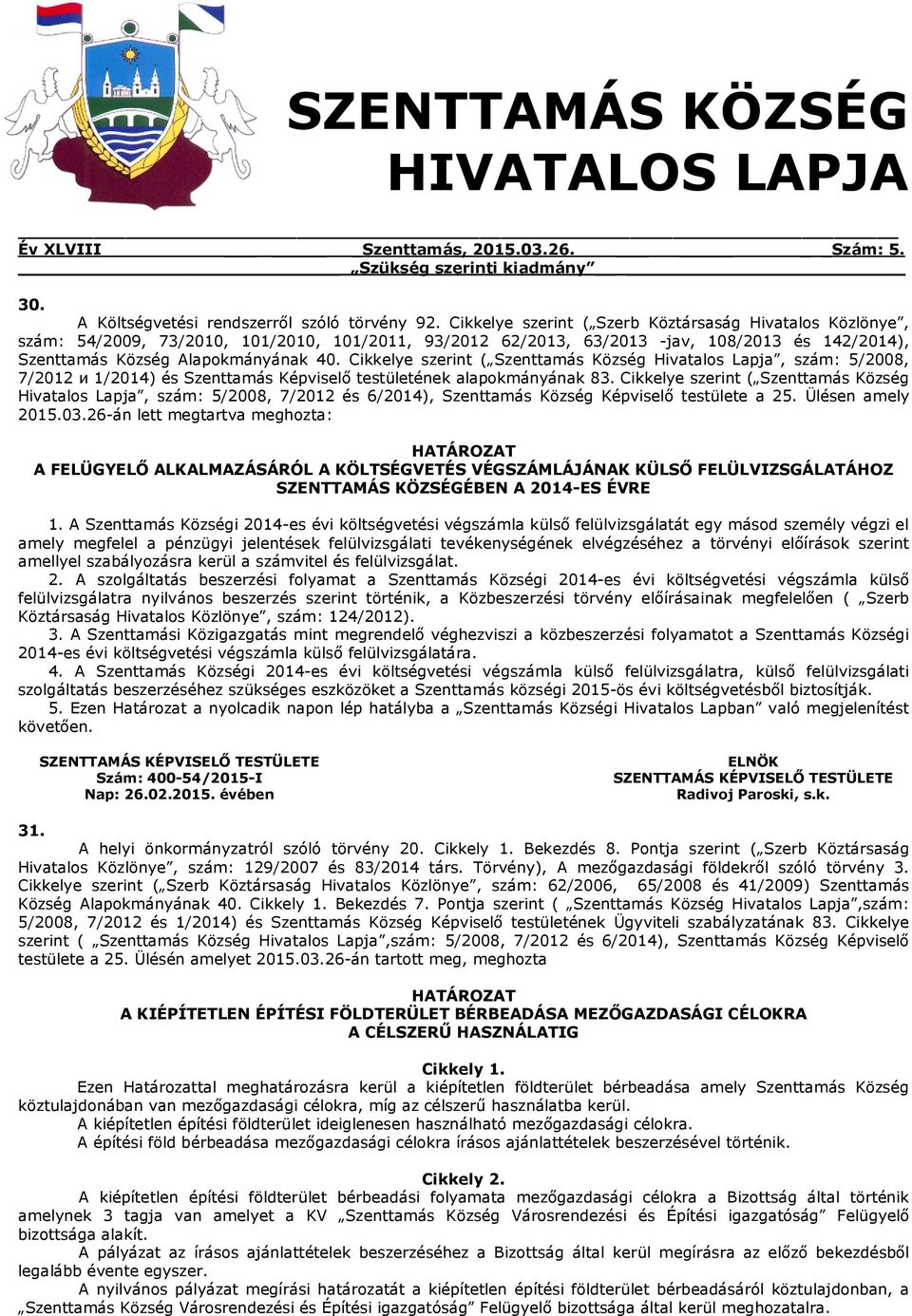 Cikkelye szerint ( Szenttamás Község Hivatalos Lapja, szám: 5/2008, 7/2012 и 1/2014) és Szenttamás Képviselő testületének alapokmányának 83.