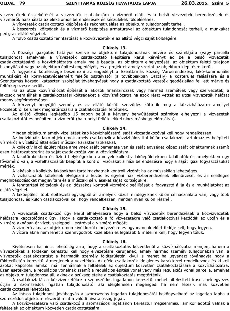 A beszerzési költségek és a vízmérő beépítése armatúrával az objektum tulajdonosát terheli, a munkákat pedig az ellátó végzi el.