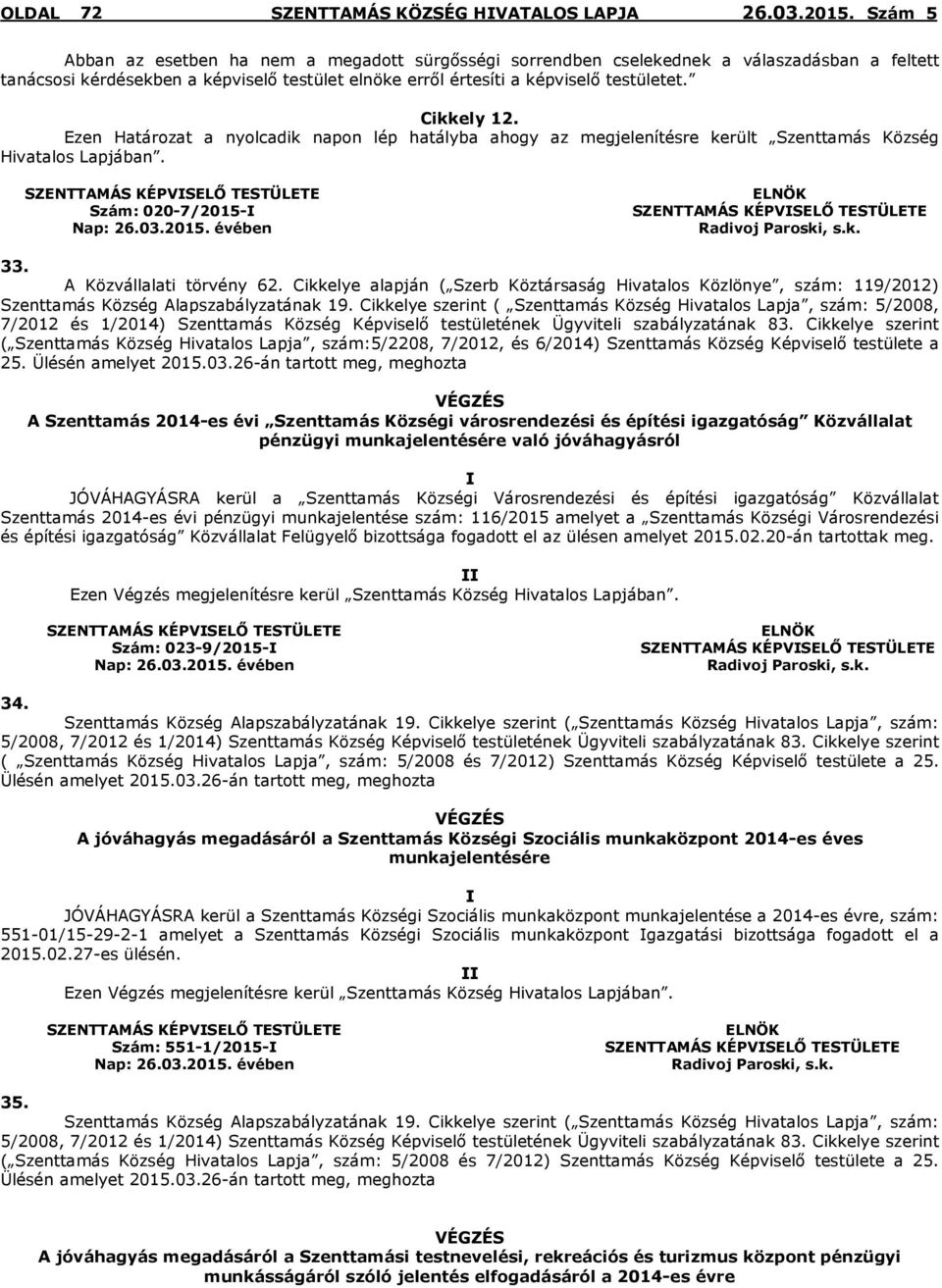 A Közvállalati törvény 62. Cikkelye alapján ( Szerb Köztársaság Hivatalos Közlönye, szám: 119/2012) Szenttamás Község Alapszabályzatának 19.