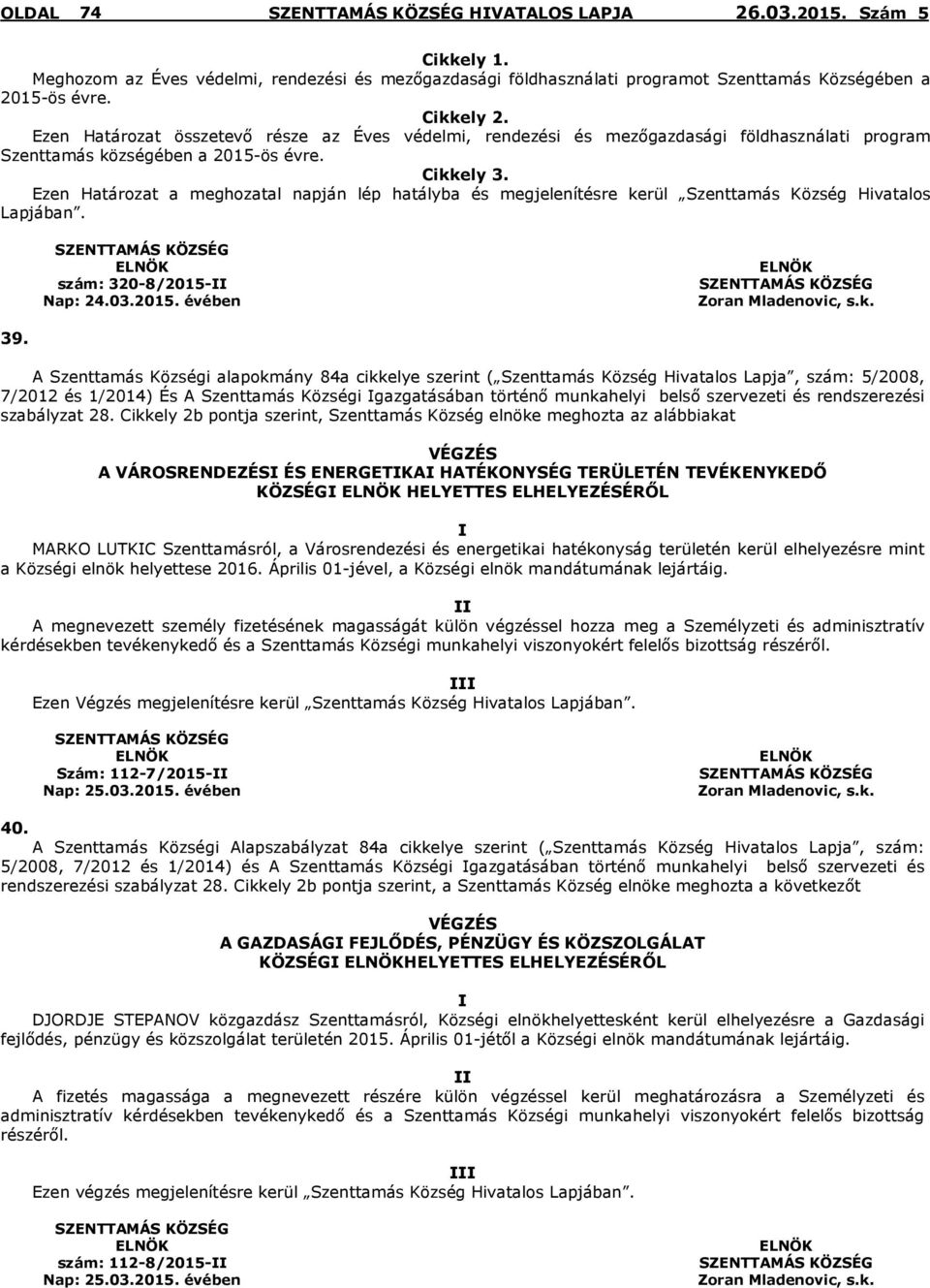 Ezen Határozat a meghozatal napján lép hatályba és megjelenítésre kerül Szenttamás Község Hivatalos Lapjában. SZENTTAMÁS KÖZSÉG szám: 320-8/2015-II Nap: 24.03.2015. évében SZENTTAMÁS KÖZSÉG Zoran Mladenovic, s.