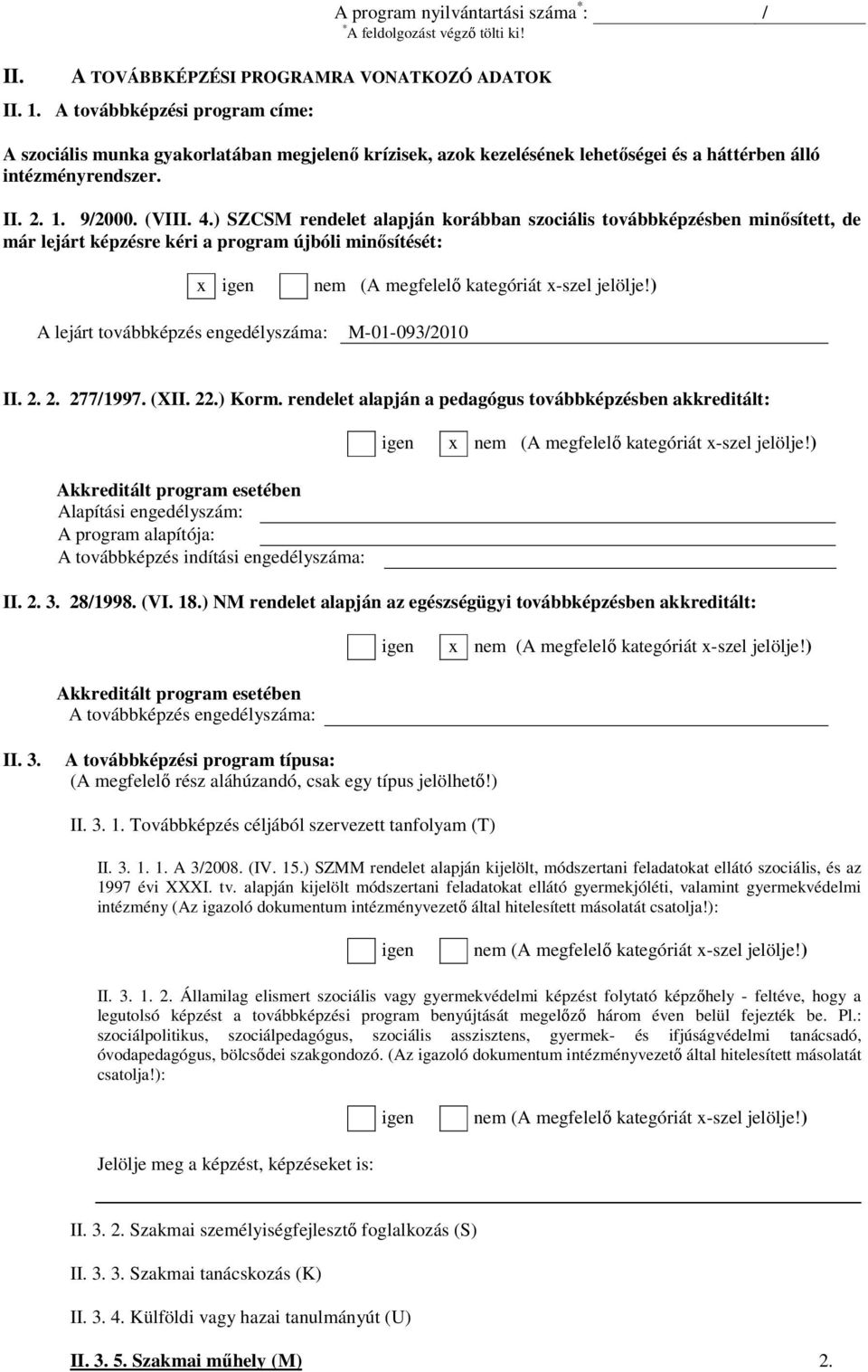 ) SZCSM rendelet alapján korábban szociális továbbképzésben minısített, de már lejárt képzésre kéri a program újbóli minısítését: x igen nem (A megfelelı kategóriát x-szel jelölje!