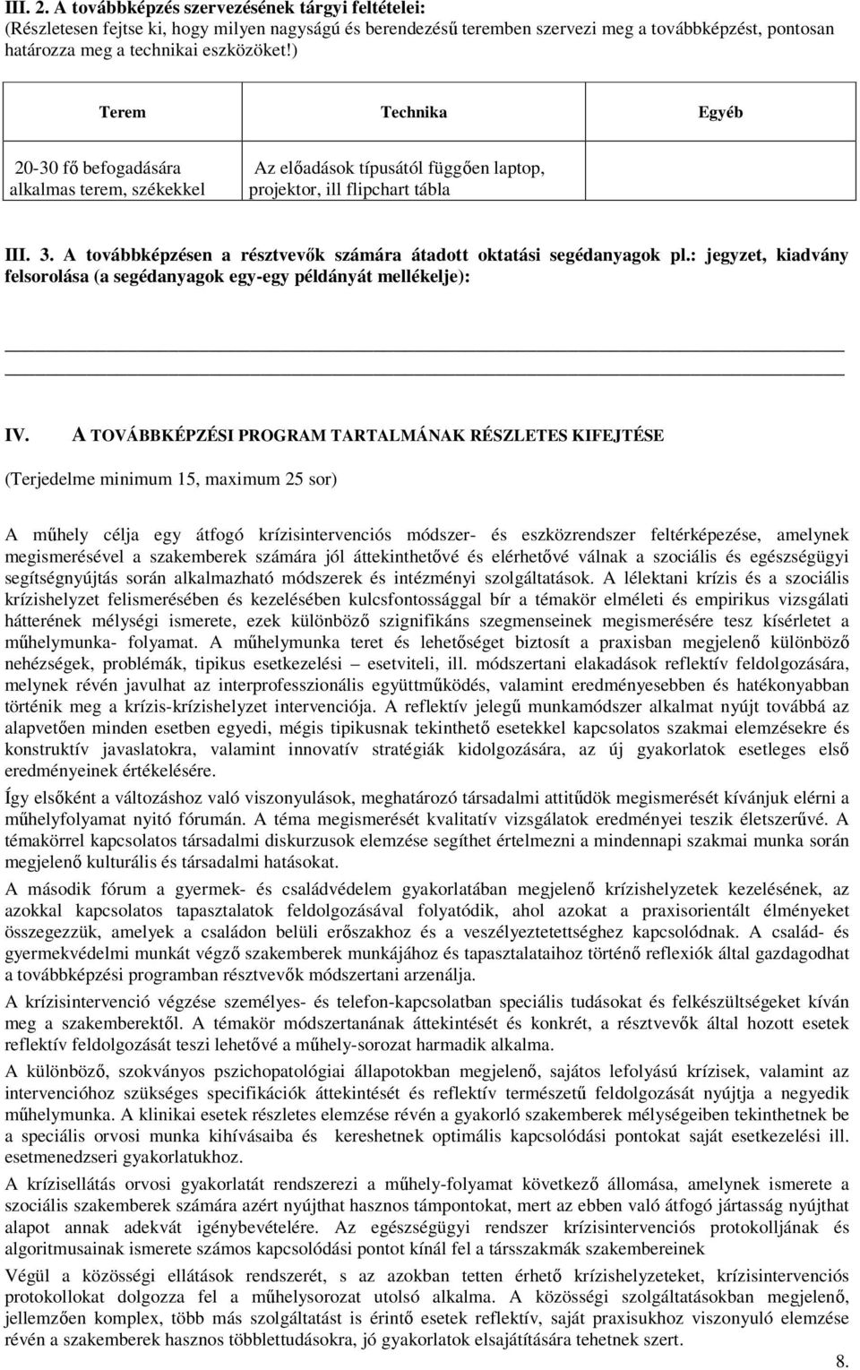 ) Terem Technika Egyéb 20-30 fı befogadására alkalmas terem, székekkel Az elıadások típusától függıen laptop, projektor, ill flipchart tábla III. 3.