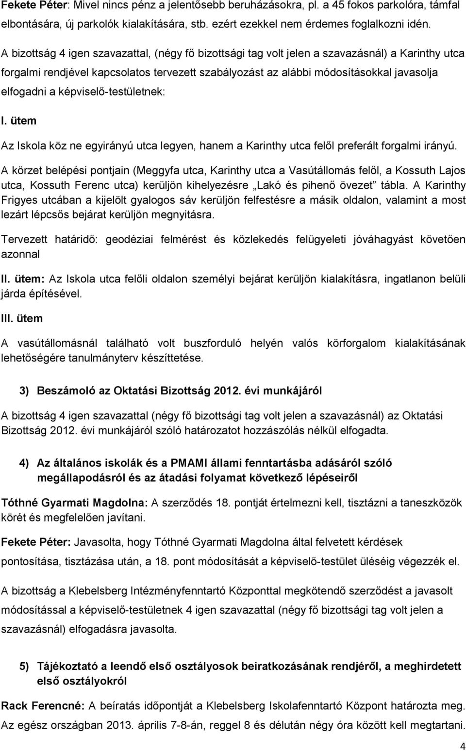 képviselő-testületnek: I. ütem Az Iskola köz ne egyirányú utca legyen, hanem a Karinthy utca felől preferált forgalmi irányú.