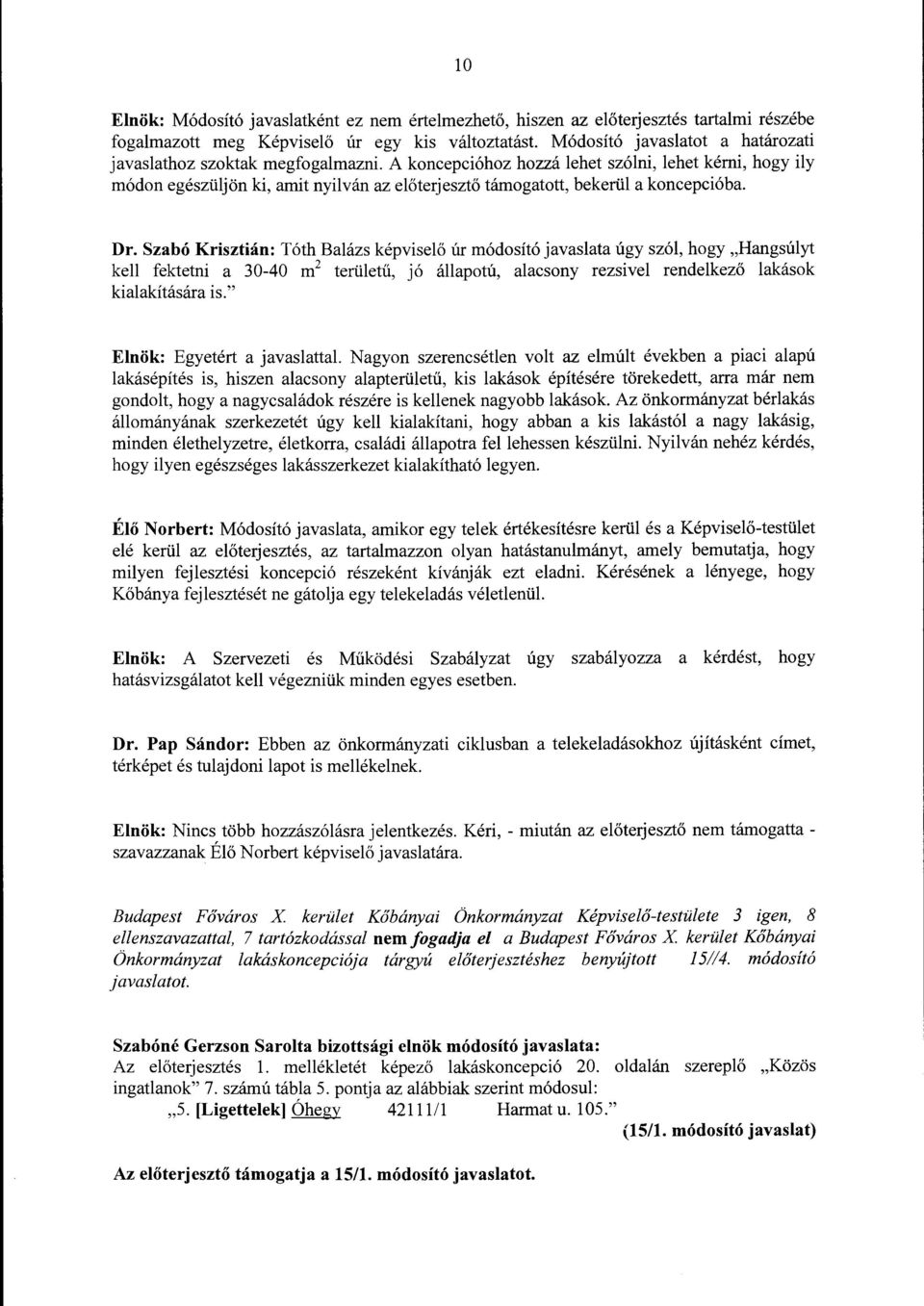 A koncepcióhoz hozzá lehet szólni, lehet kémi, hogy ily módon egészüljön ki, amit nyilván az előterjesztő támogatott, bekerül a koncepcióba. Dr.