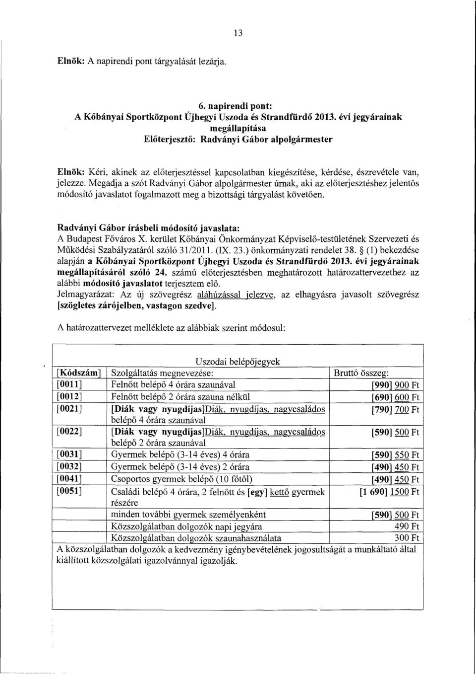 Megadja a szót Radványi Gábor alpolgármester úrnak, aki az előterjesztéshez jelentős módosító javaslatot fogalmazott meg a bizottsági tárgyalást követően.