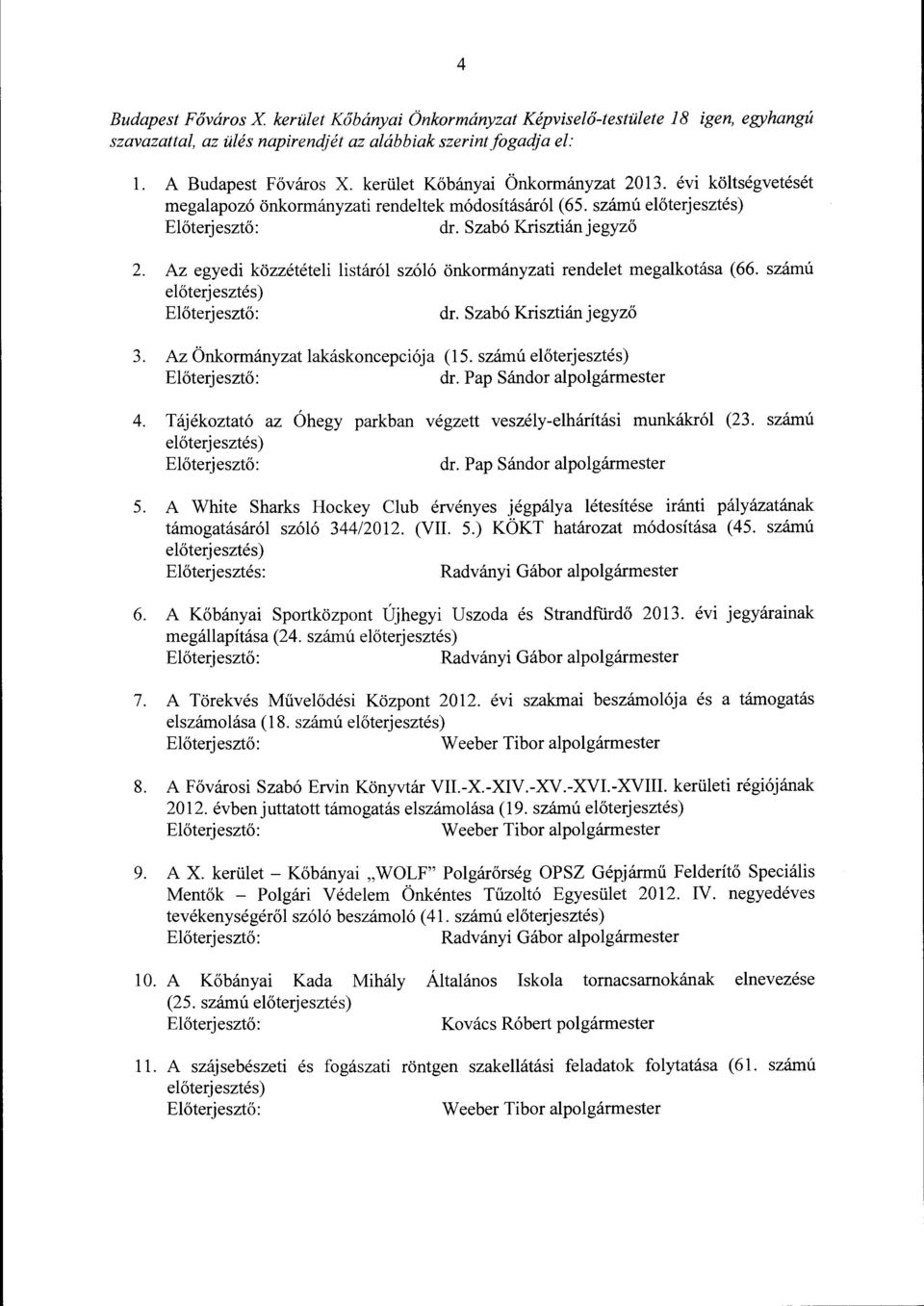 Az egyedi közzétételi listáról szóló önkormányzati rendelet megalkotása (66. számú előterjesztés) dr. Szabó Krisztián jegyző 3. Az Önkormányzat lakáskoncepciója (15. számú előterjesztés) dr. Pap Sándor alpolgármester 4.