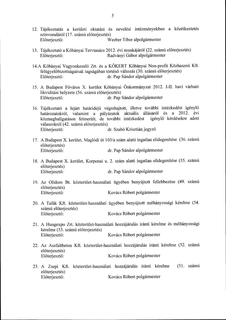 felügyelőbizottságainak tagságában történő változás (30. számú előterjesztés) dr. Pap Sándor alpolgármester 15. A Budapest Főváros X. kerület Kőbányai Önkormányzat 2012. I-II.