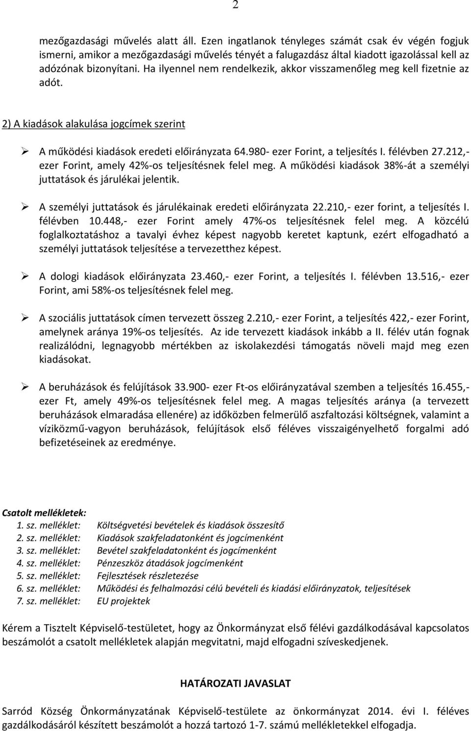 félévben 27.212,- ezer Frint, amely 42%-s teljesítésnek felel meg. A működési kiadásk 38%-át a személyi juttatásk és járulékai jelentik. A személyi juttatásk és járulékainak eredeti előirányzata 22.