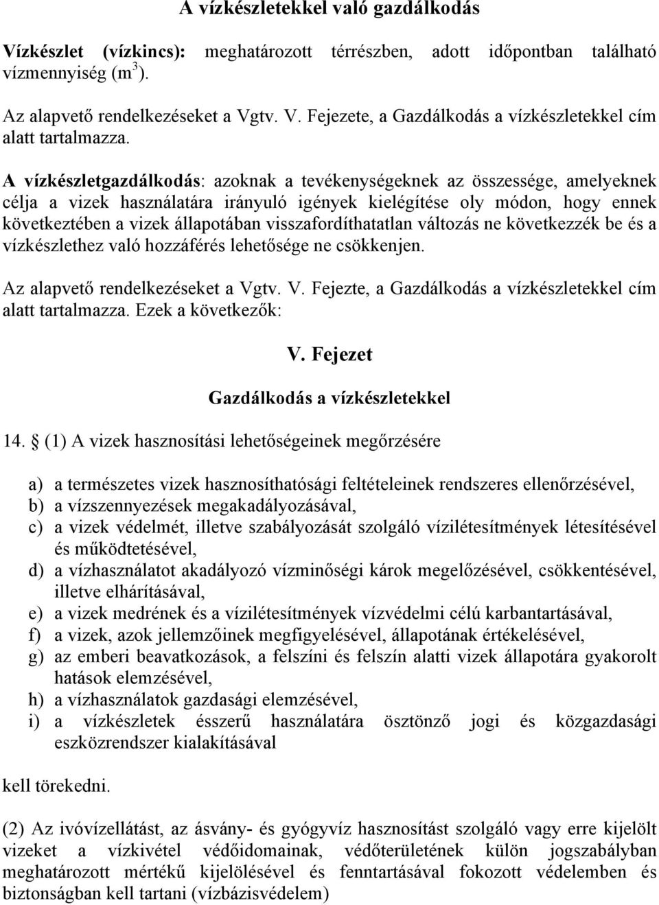 visszafordíthatatlan változás ne következzék be és a vízkészlethez való hozzáférés lehetősége ne csökkenjen. Az alapvető rendelkezéseket a Vg