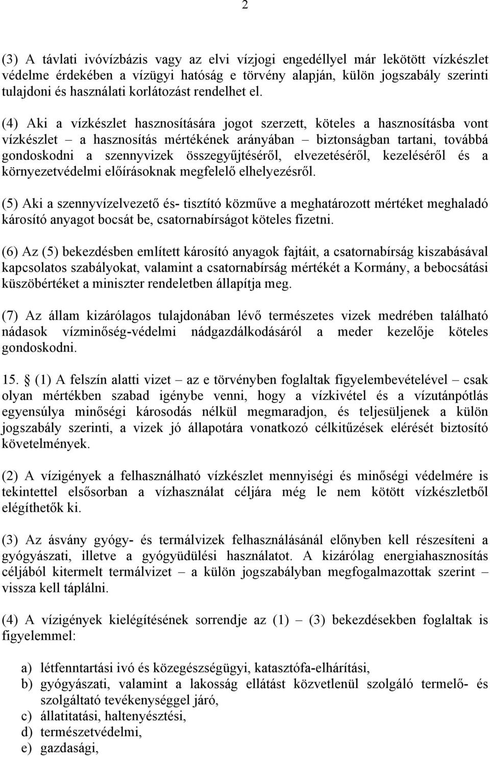 (4) Aki a vízkészlet hasznosítására jogot szerzett, köteles a hasznosításba vont vízkészlet a hasznosítás mértékének arányában biztonságban tartani, továbbá gondoskodni a szennyvizek