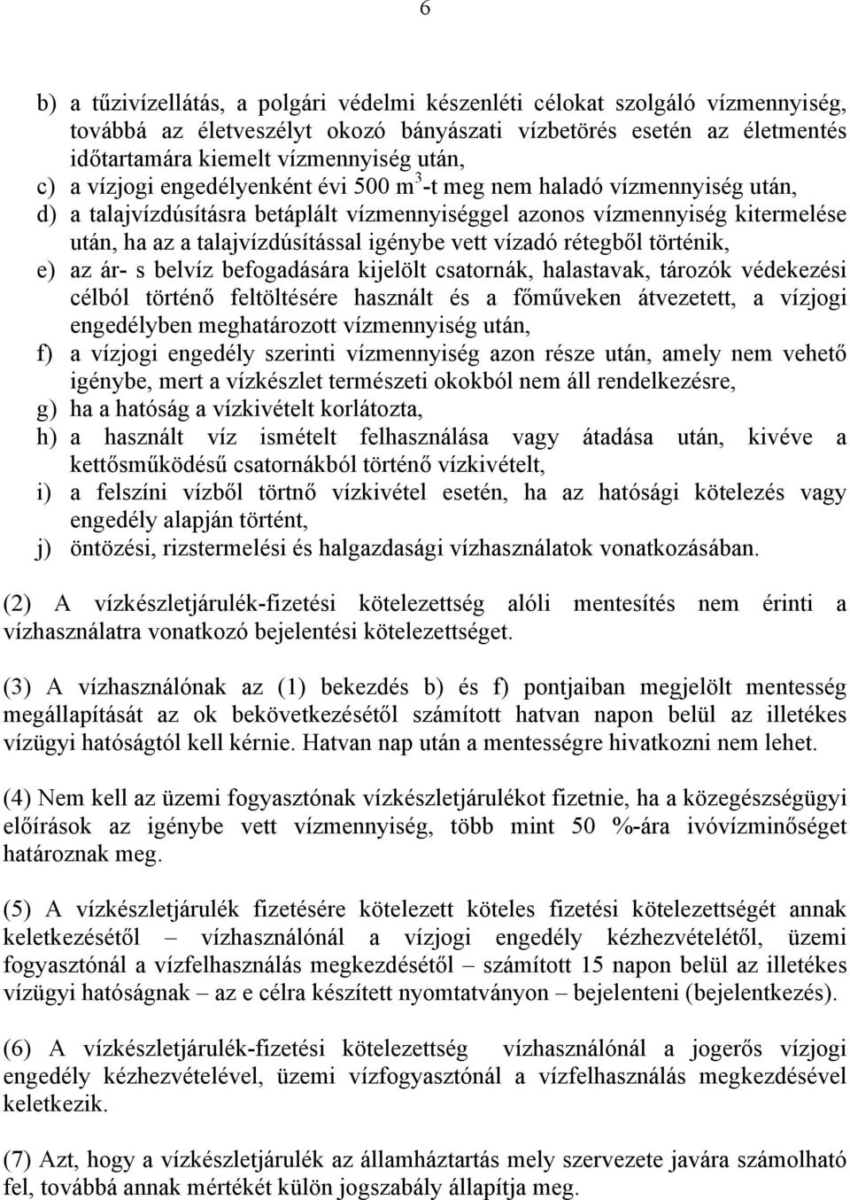 vett vízadó rétegből történik, e) az ár- s belvíz befogadására kijelölt csatornák, halastavak, tározók védekezési célból történő feltöltésére használt és a főműveken átvezetett, a vízjogi engedélyben