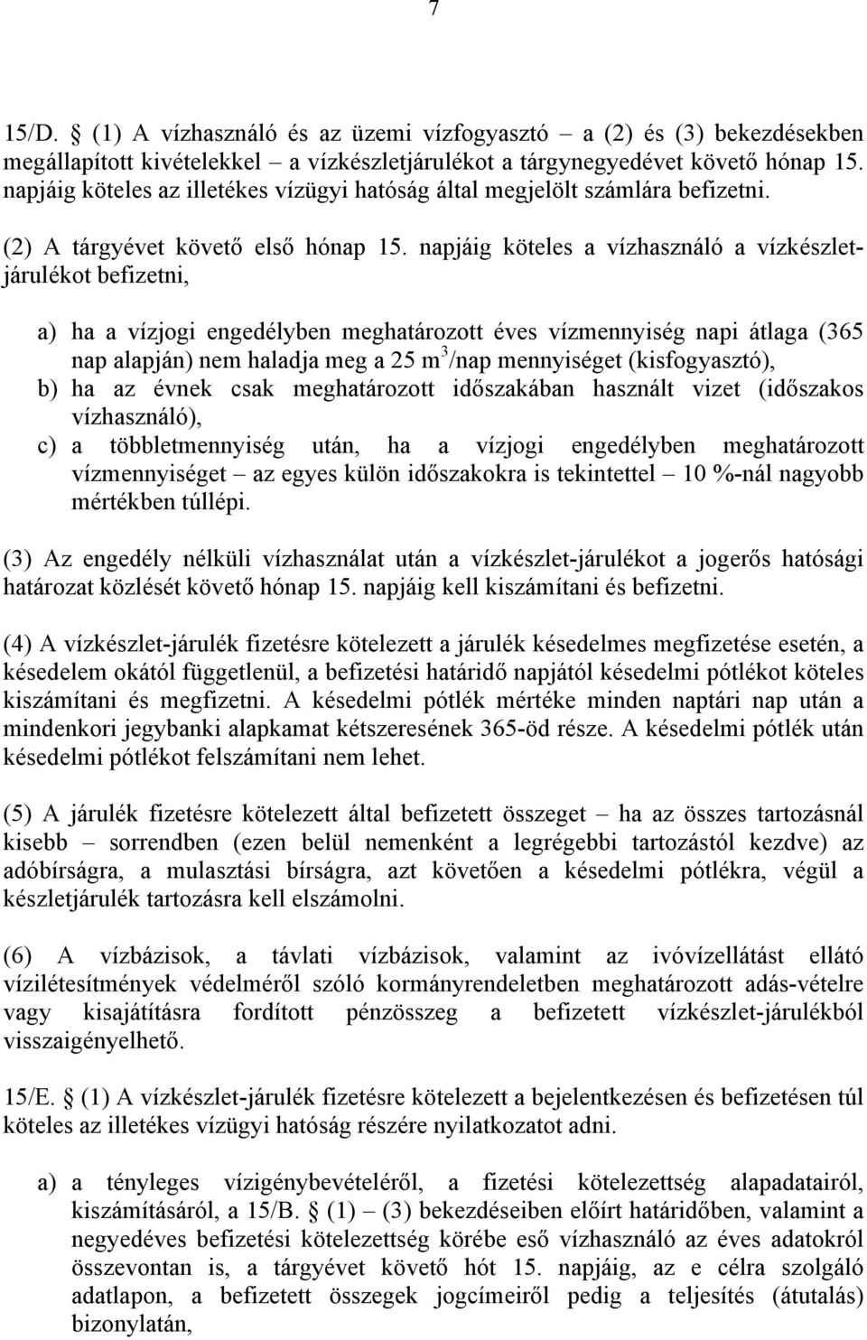 napjáig köteles a vízhasználó a vízkészletjárulékot befizetni, a) ha a vízjogi engedélyben meghatározott éves vízmennyiség napi átlaga (365 nap alapján) nem haladja meg a 25 m 3 /nap mennyiséget