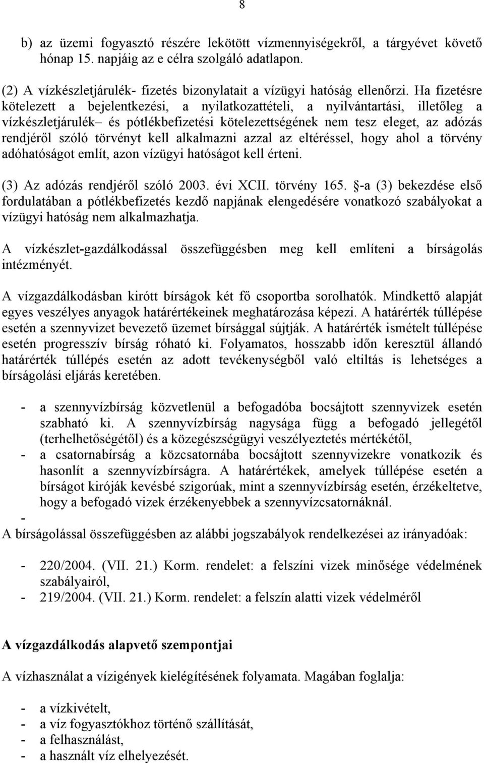 Ha fizetésre kötelezett a bejelentkezési, a nyilatkozattételi, a nyilvántartási, illetőleg a vízkészletjárulék és pótlékbefizetési kötelezettségének nem tesz eleget, az adózás rendjéről szóló