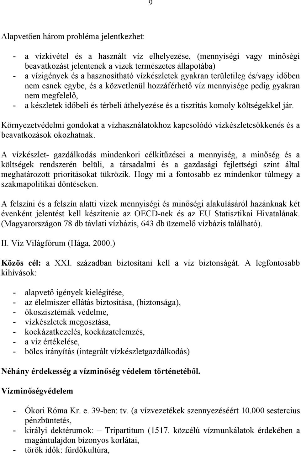 és a tisztítás komoly költségekkel jár. Környezetvédelmi gondokat a vízhasználatokhoz kapcsolódó vízkészletcsökkenés és a beavatkozások okozhatnak.