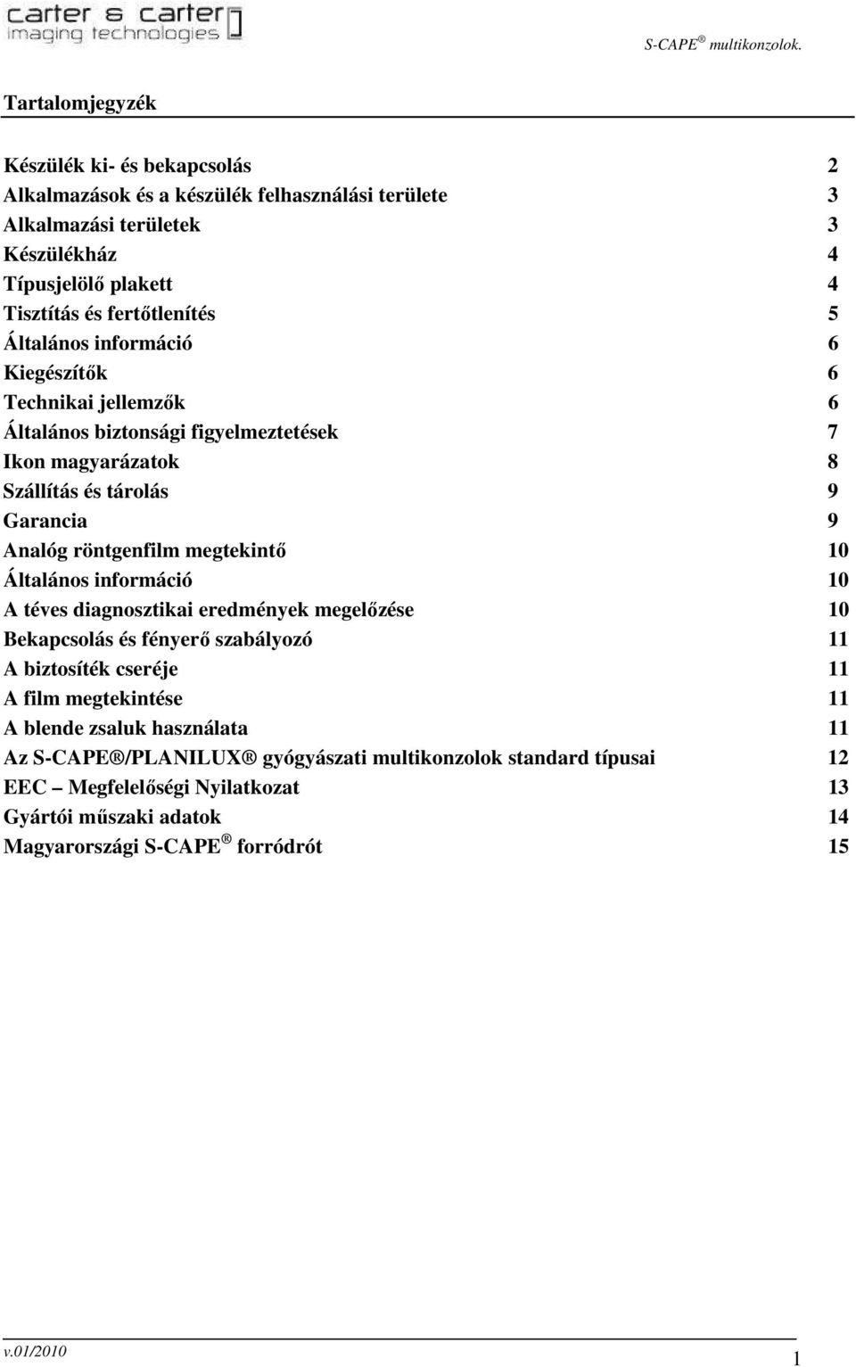 röntgenfilm megtekintı 10 Általános információ 10 A téves diagnosztikai eredmények megelızése 10 Bekapcsolás és fényerı szabályozó 11 A biztosíték cseréje 11 A film megtekintése