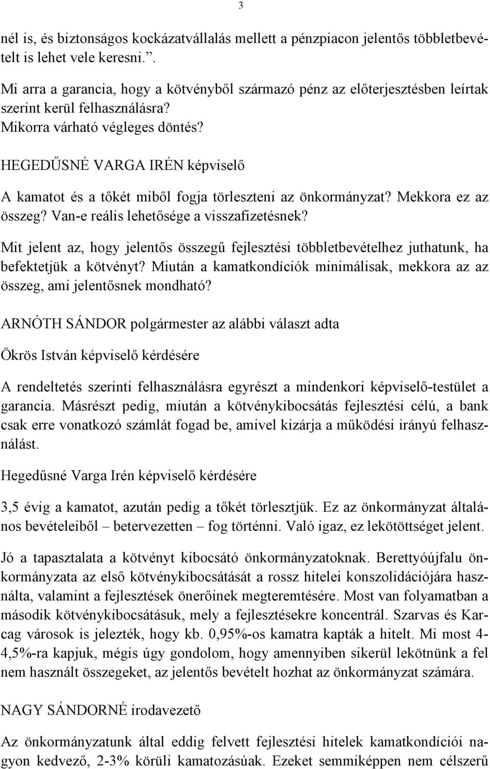 HEGEDŰSNÉ VARGA IRÉN képviselő A kamatot és a tőkét miből fogja törleszteni az önkormányzat? Mekkora ez az összeg? Van-e reális lehetősége a visszafizetésnek?