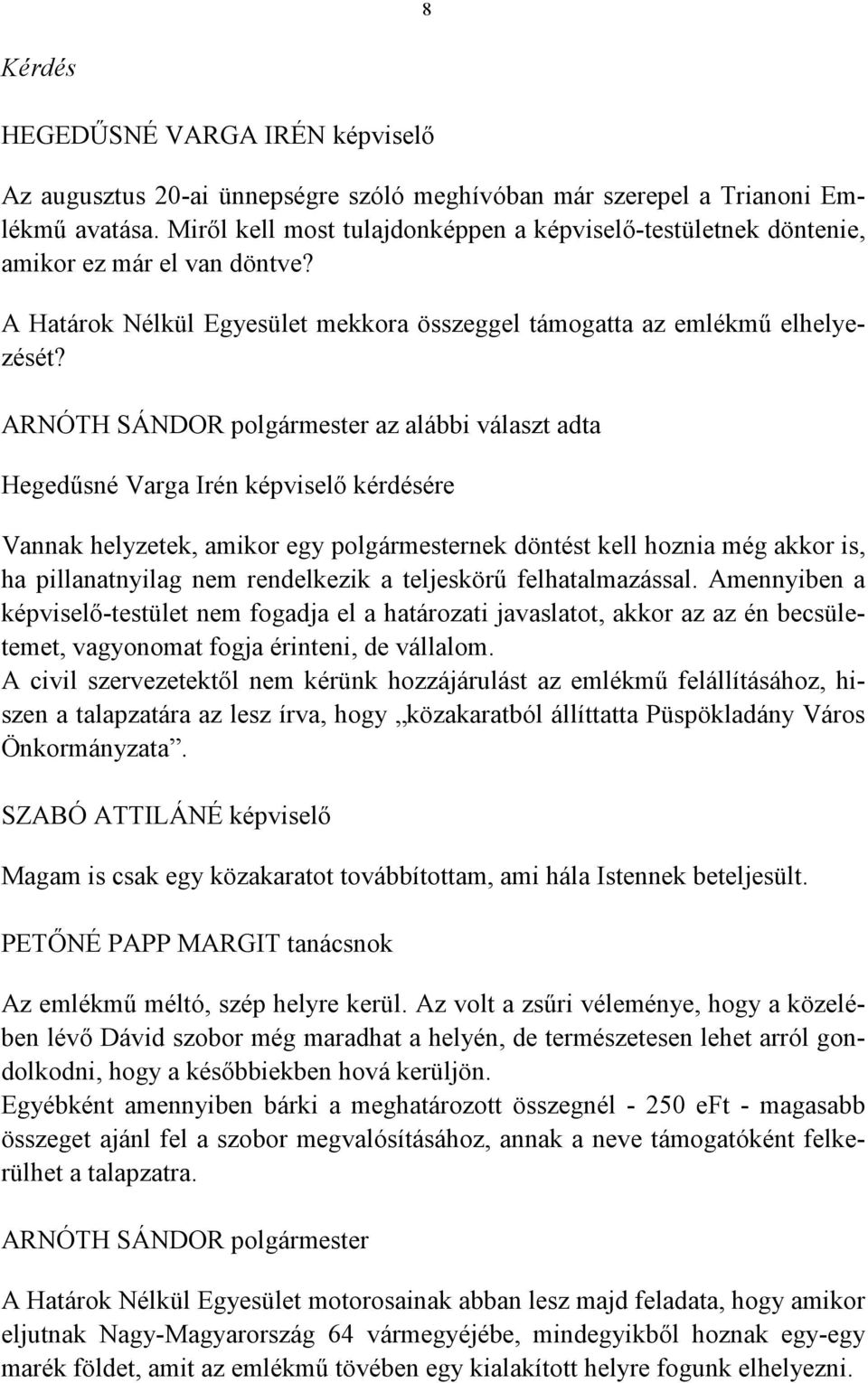 az alábbi választ adta Hegedűsné Varga Irén képviselő kérdésére Vannak helyzetek, amikor egy polgármesternek döntést kell hoznia még akkor is, ha pillanatnyilag nem rendelkezik a teljeskörű