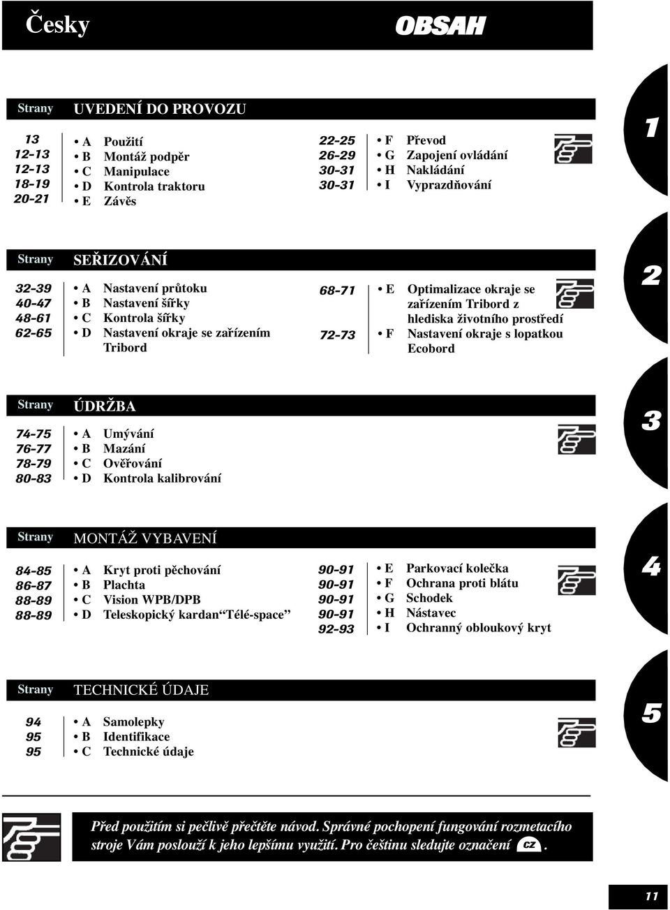 Nastavení okraje s lopatkou Ecobord Strany 74-75 76-77 78-79 80-8 ÚDRŽBA A B D Umývání Mazání Ověřování Kontrola kalibrování Strany 84-85 86-87 88-89 88-89 MONTÁŽ VYBAVENÍ A Kryt proti pěchování B