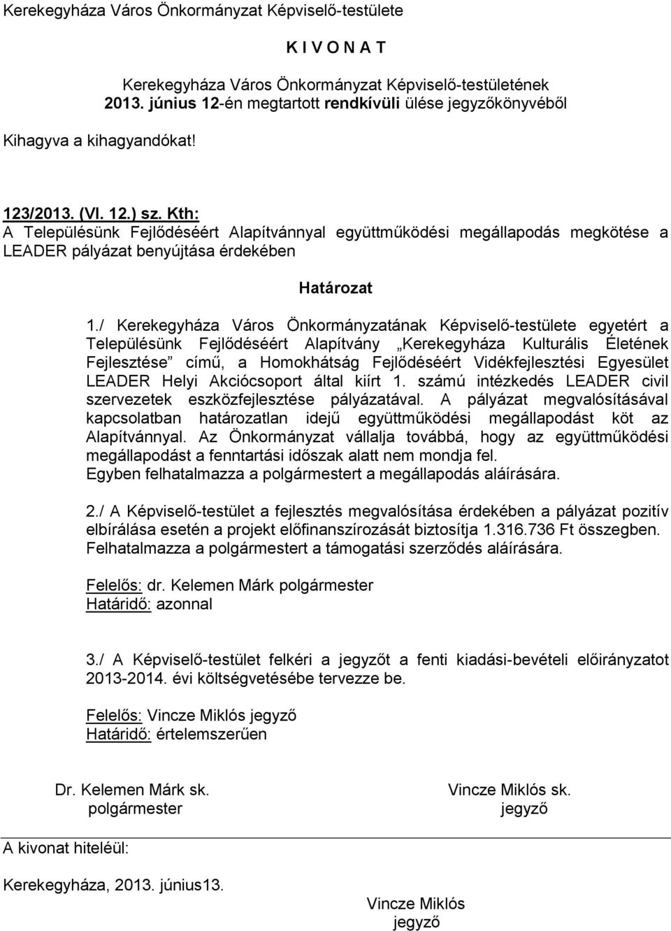 / Kerekegyháza Város Önkormányzatának Képviselő-testülete egyetért a Településünk Fejlődéséért Alapítvány Kerekegyháza Kulturális Életének Fejlesztése című, a Homokhátság Fejlődéséért