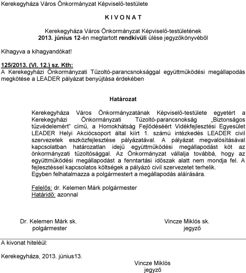 egyetért a Kerekegyházi Önkormányzati Tűzoltó-parancsnokság Biztonságos tűzvédelemért című, a Homokhátság Fejlődéséért Vidékfejlesztési Egyesület LEADER Helyi Akciócsoport által kiírt 1.