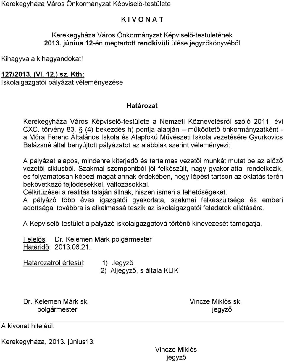 (4) bekezdés h) pontja alapján működtető önkormányzatként - a Móra Ferenc Általános Iskola és Alapfokú Művészeti Iskola vezetésére Gyurkovics Balázsné által benyújtott pályázatot az alábbiak szerint