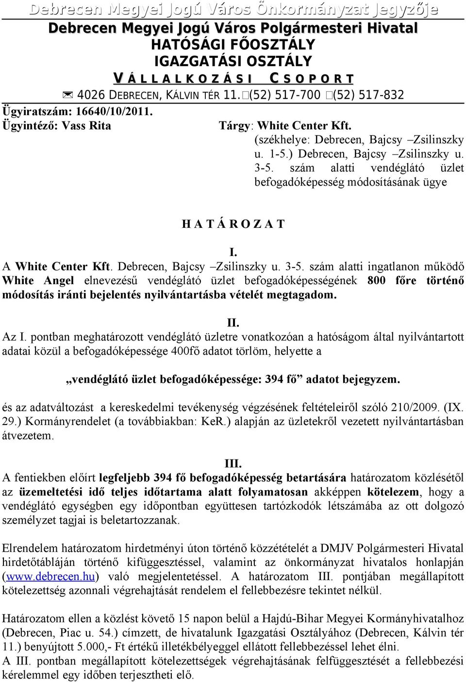 szám alatti vendéglátó üzlet befogadóképesség módosításának ügye H A T Á R O Z A T I. A White Center Kft. Debrecen, Bajcsy Zsilinszky u. 3-5.