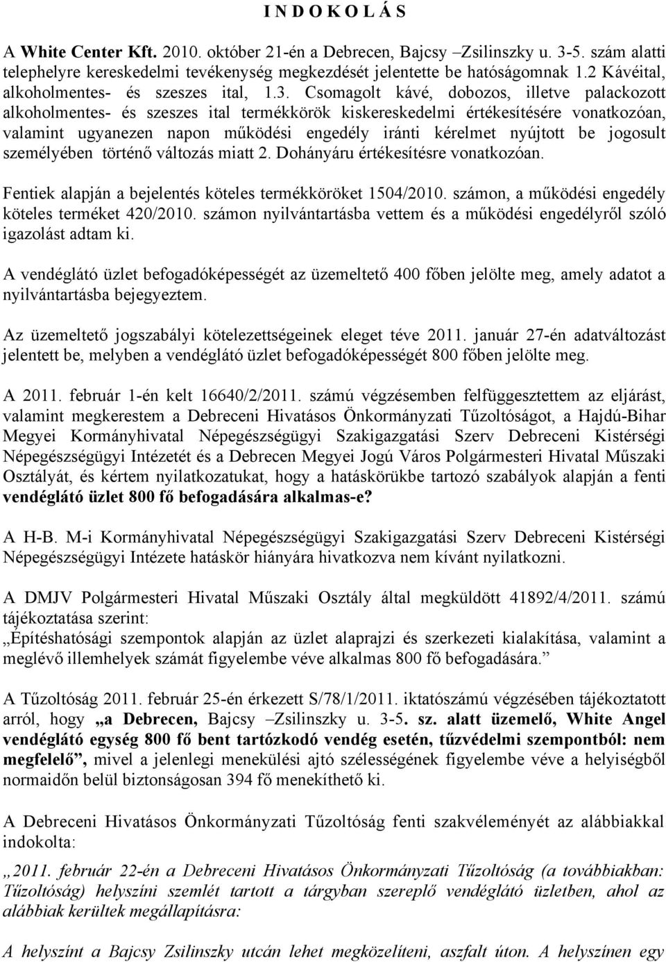 Csomagolt kávé, dobozos, illetve palackozott alkoholmentes- és szeszes ital termékkörök kiskereskedelmi értékesítésére vonatkozóan, valamint ugyanezen napon működési engedély iránti kérelmet nyújtott