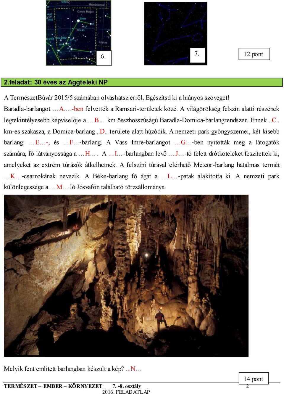 nemzeti park gyöngyszemei, két kisebb barlang: E -, és F -barlang. Vass Imre-barlangot G -ben nyitották meg a látogatók számára, fő látványossága a H.