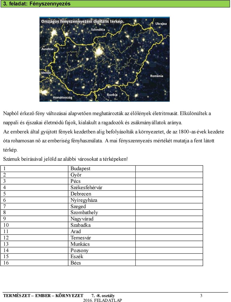 z emberek által gyújtott fények kezdetben alig befolyásolták a környezetet, de az 1800-as évek kezdete óta rohamosan nő az emberiség fényhasználata.