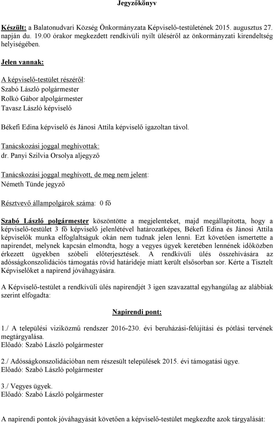 Jelen vannak: A képviselő-testület részéről: Szabó László polgármester Rolkó Gábor alpolgármester Tavasz László képviselő Békefi Edina képviselő és Jánosi Attila képviselő igazoltan távol.