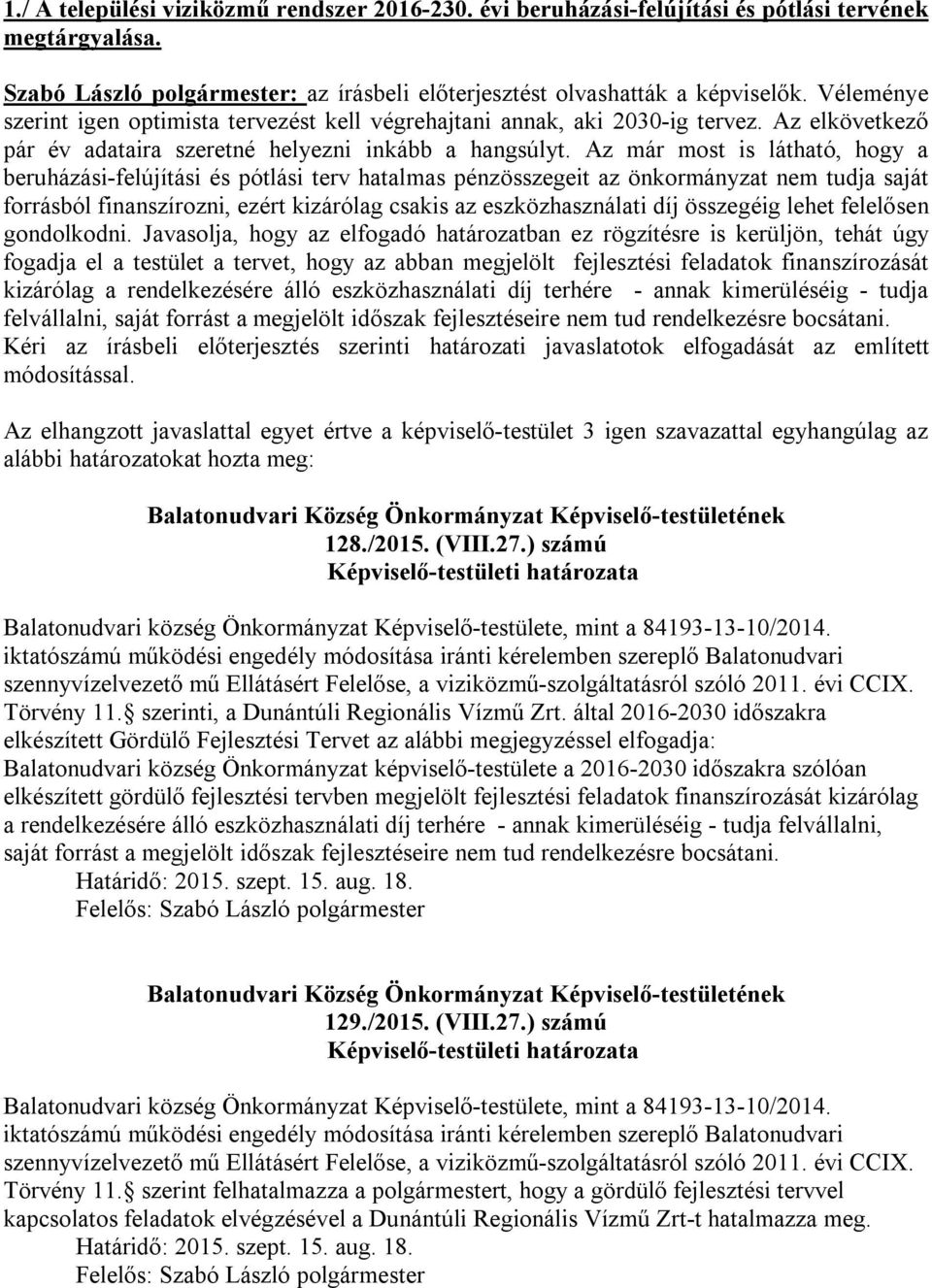 Az már most is látható, hogy a beruházási-felújítási és pótlási terv hatalmas pénzösszegeit az önkormányzat nem tudja saját forrásból finanszírozni, ezért kizárólag csakis az eszközhasználati díj