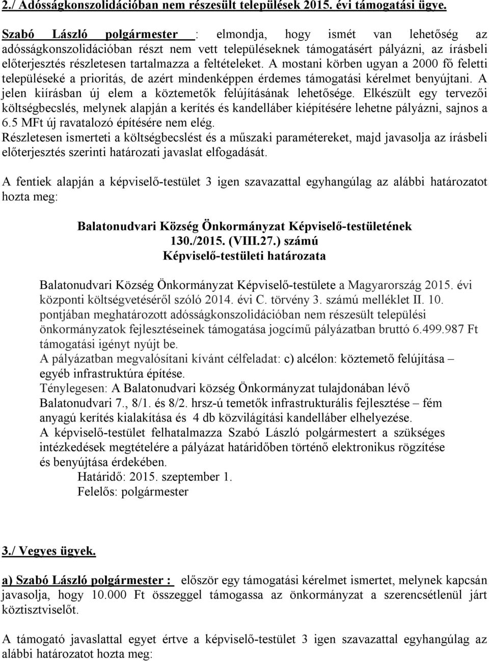 feltételeket. A mostani körben ugyan a 2000 fő feletti településeké a prioritás, de azért mindenképpen érdemes támogatási kérelmet benyújtani.