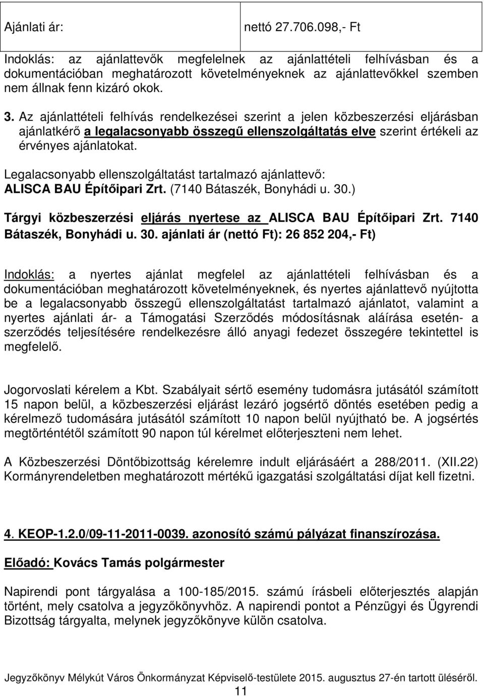 Az ajánlattételi felhívás rendelkezései szerint a jelen közbeszerzési eljárásban ajánlatkérő a legalacsonyabb összegű ellenszolgáltatás elve szerint értékeli az érvényes ajánlatokat.