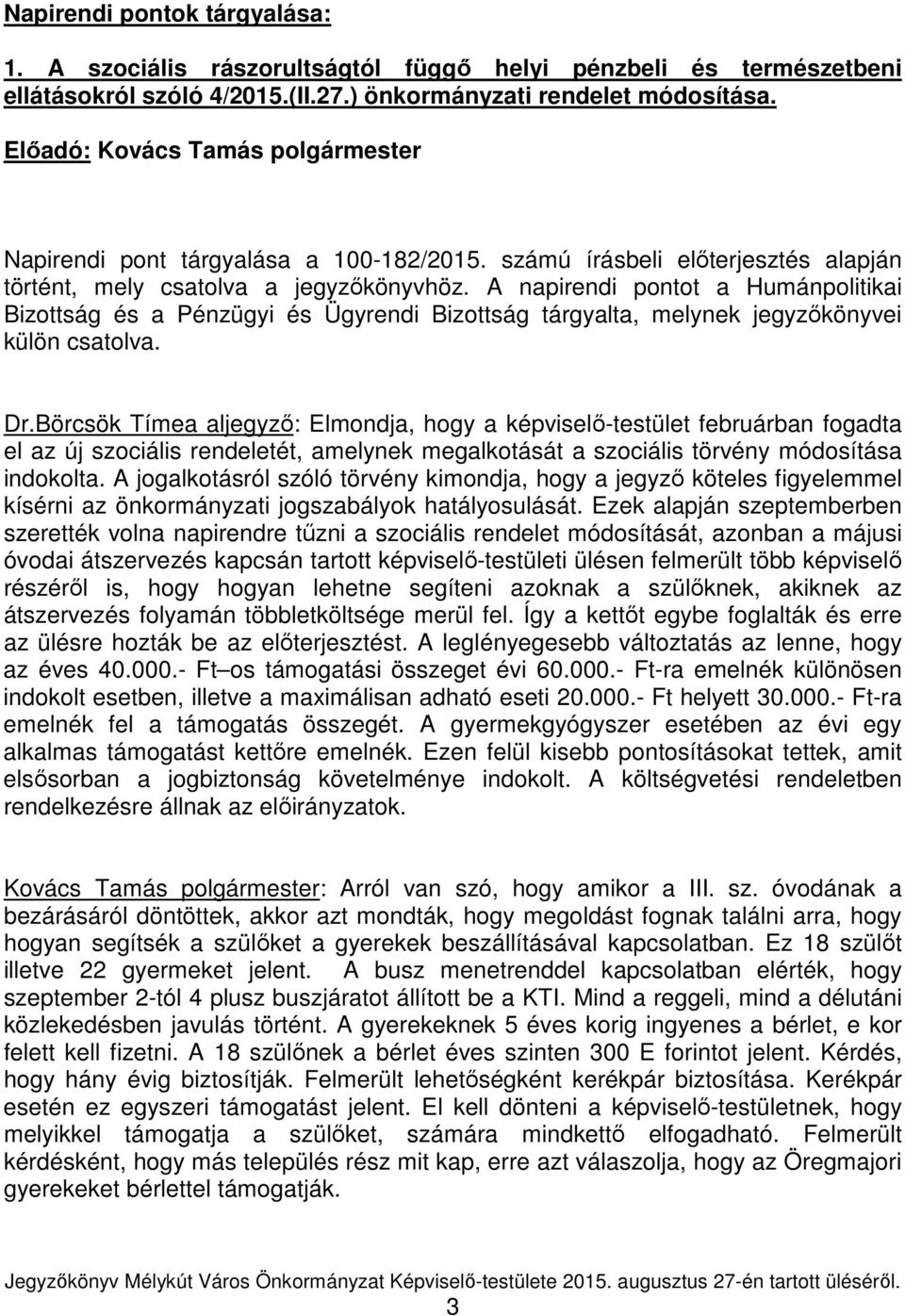 A napirendi pontot a Humánpolitikai Bizottság és a Pénzügyi és Ügyrendi Bizottság tárgyalta, melynek jegyzőkönyvei külön csatolva. Dr.