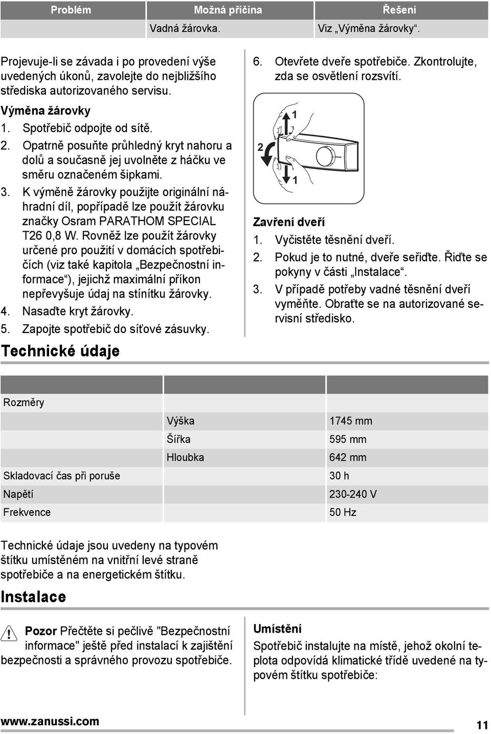 K výměně žárovky použijte originální náhradní díl, popřípadě lze použít žárovku značky Osram PARATHOM SPECIAL T26 0,8 W.